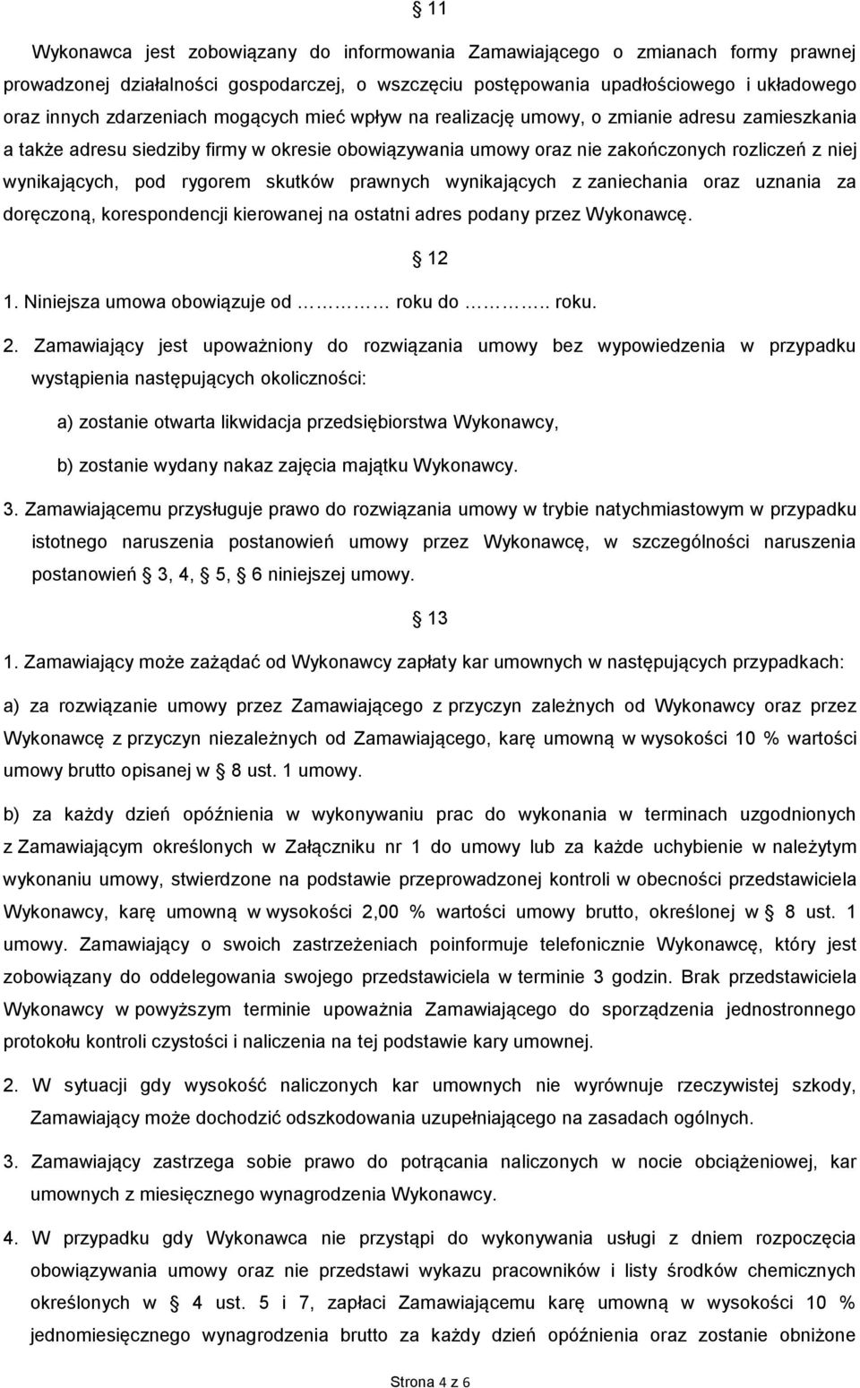 rygorem skutków prawnych wynikających z zaniechania oraz uznania za doręczoną, korespondencji kierowanej na ostatni adres podany przez Wykonawcę. 12 1. Niniejsza umowa obowiązuje od roku do.. roku. 2.