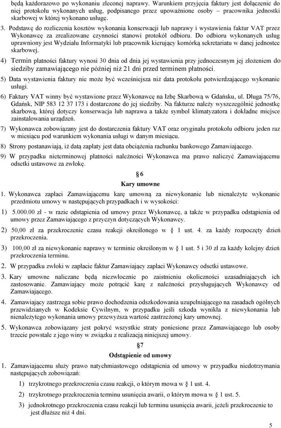 Podstawę do rozliczenia kosztów wykonania konserwacji lub naprawy i wystawienia faktur VAT przez Wykonawcę za zrealizowane czynności stanowi protokół odbioru.