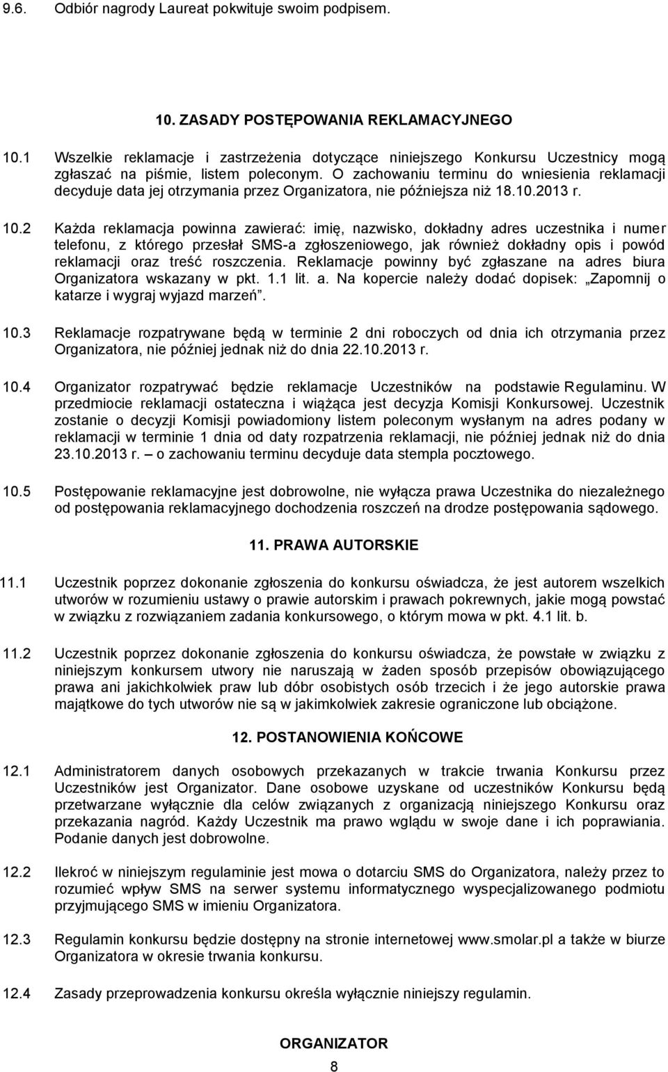 O zachowaniu terminu do wniesienia reklamacji decyduje data jej otrzymania przez Organizatora, nie późniejsza niż 18.10.2013 r. 10.