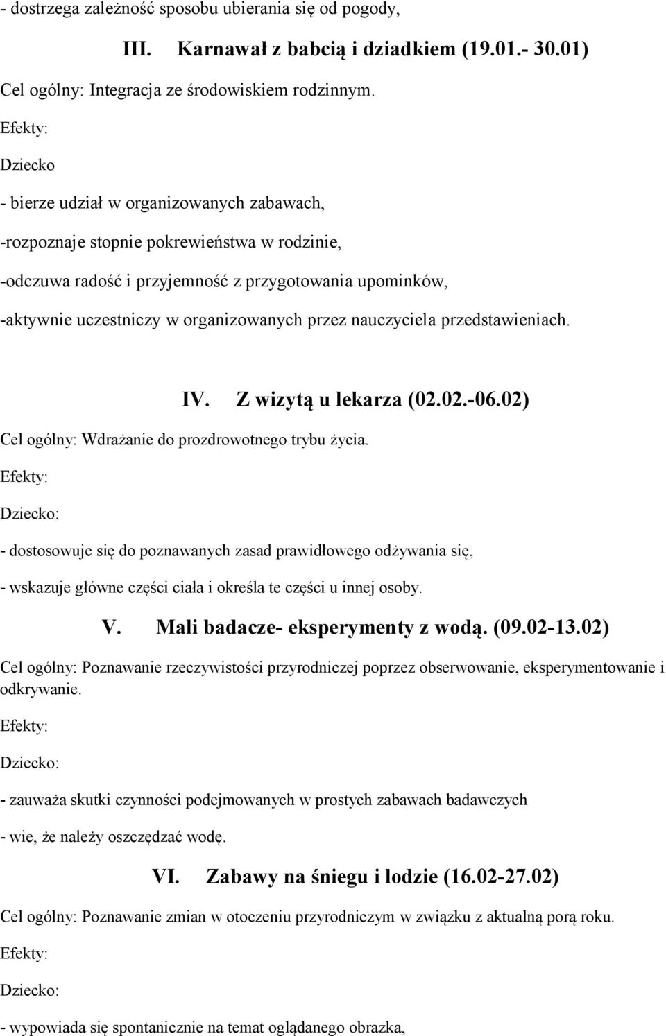 nauczyciela przedstawieniach. IV. Z wizytą u lekarza (02.02.-06.02) Cel ogólny: Wdrażanie do prozdrowotnego trybu życia.