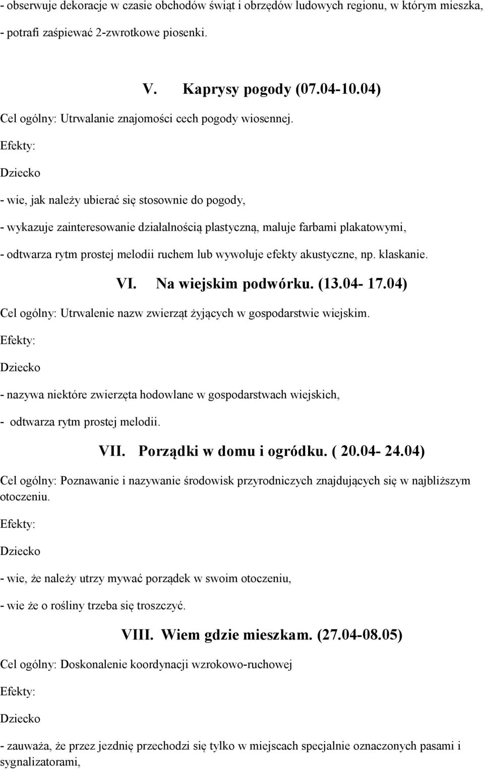 - wie, jak należy ubierać się stosownie do pogody, - wykazuje zainteresowanie działalnością plastyczną, maluje farbami plakatowymi, - odtwarza rytm prostej melodii ruchem lub wywołuje efekty