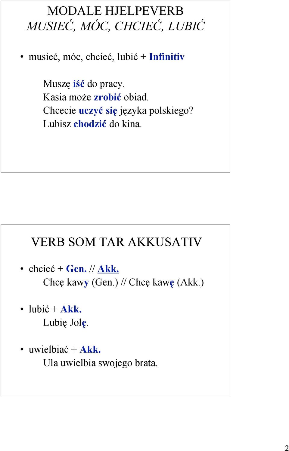 Lubisz chodzić do kina. VERB SOM TAR AKKUSATIV chcieć + Gen. // Akk. Chcę kawy (Gen.