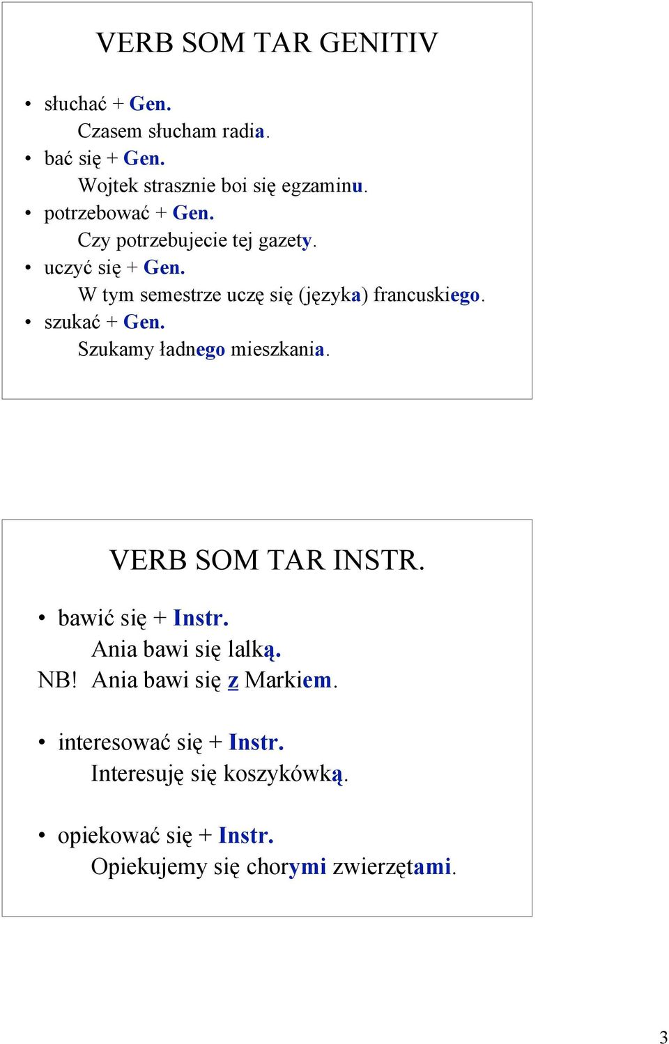 szukać + Gen. Szukamy ładnego mieszkania. VERB SOM TAR INSTR. bawić się + Instr. Ania bawi się lalką. NB!