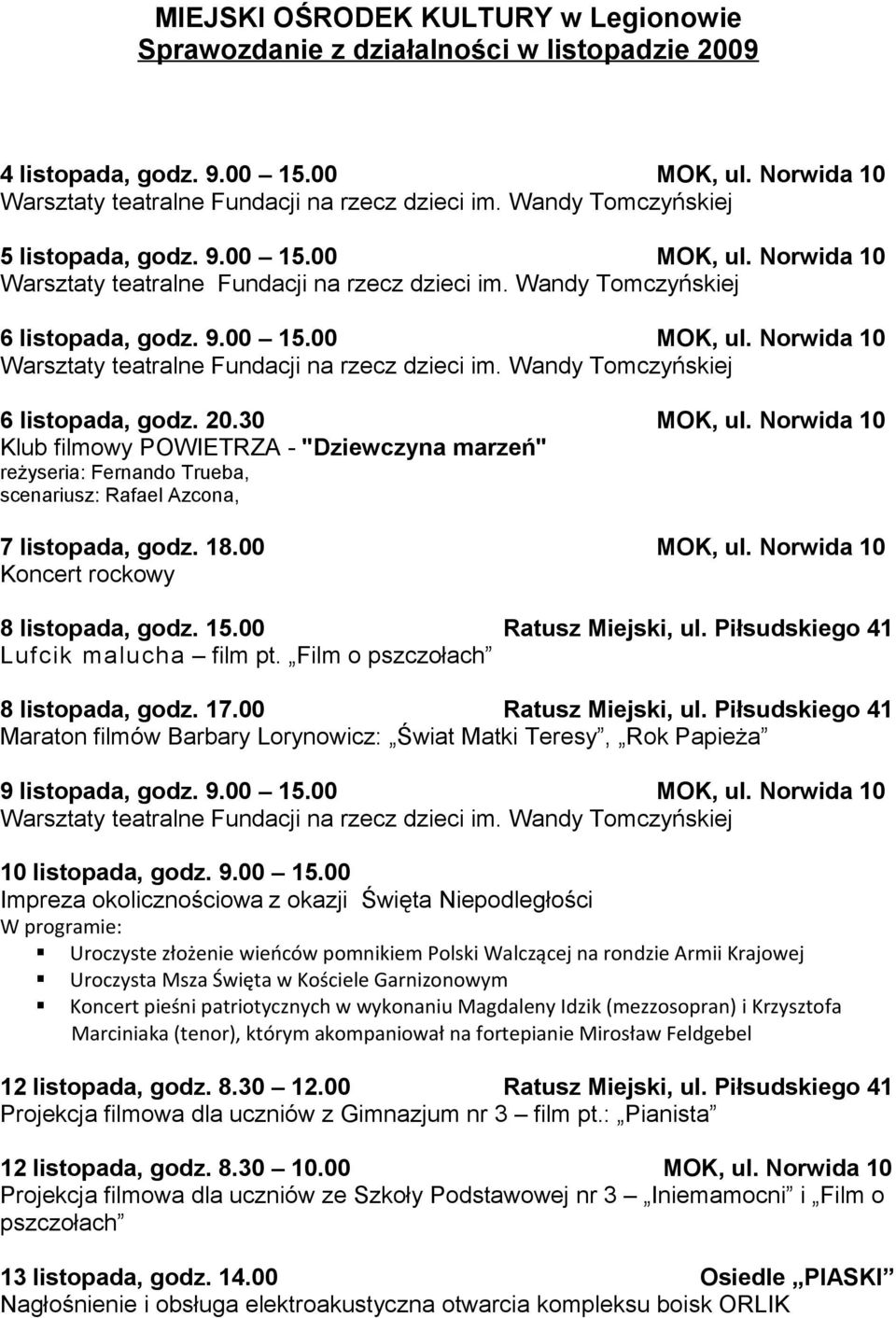 00 MOK, ul. Norwida 10 Koncert rockowy 8 listopada, godz. 15.00 Ratusz Miejski, ul. Piłsudskiego 41 Lufcik malucha film pt. Film o pszczołach 8 listopada, godz. 17.00 Ratusz Miejski, ul. Piłsudskiego 41 Maraton filmów Barbary Lorynowicz: Świat Matki Teresy, Rok Papieża 9 listopada, godz.