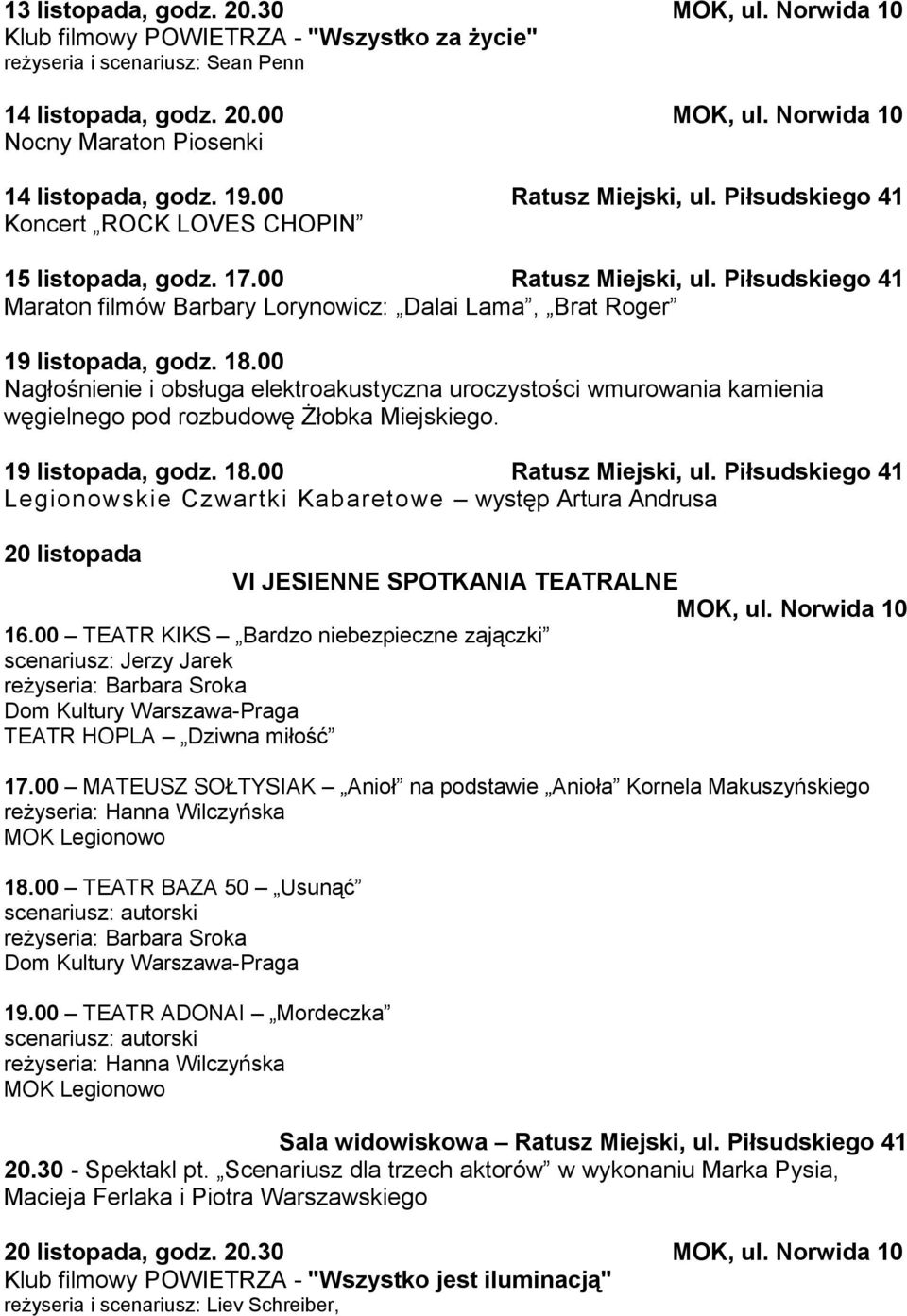 18.00 Nagłośnienie i obsługa elektroakustyczna uroczystości wmurowania kamienia węgielnego pod rozbudowę Żłobka Miejskiego. 19 listopada, godz. 18.00 Ratusz Miejski, ul.