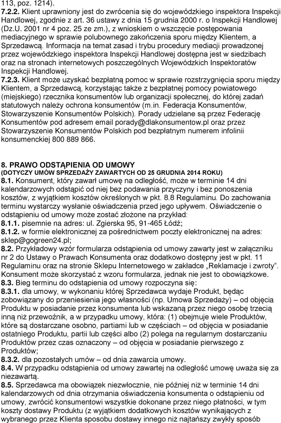 Informacja na temat zasad i trybu procedury mediacji prowadzonej przez wojewódzkiego inspektora Inspekcji Handlowej dostępna jest w siedzibach oraz na stronach internetowych poszczególnych