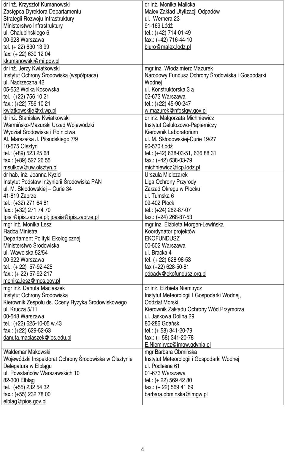 : (+22) 756 10 21 kwiatkowskije@xl.wp.pl dr inż. Stanisław Kwiatkowski Warmińsko-Mazurski Urząd Wojewódzki Al. Marszałka J. Piłsudskiego 7/9 10-575 Olsztyn tel.: (+89) 523 25 68 fax.