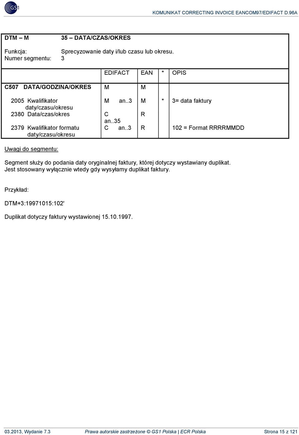 .3 R 102 = Format RRRRMMDD Segment służy do podania daty oryginalnej faktury, której dotyczy wystawiany duplikat.
