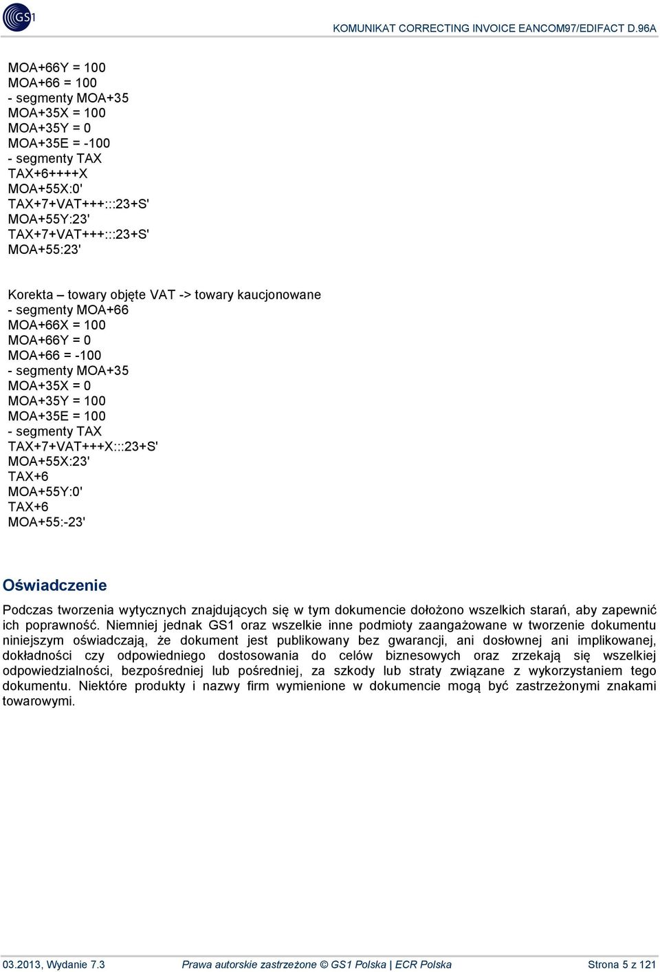 MOA+55X:23' TAX+6 MOA+55Y:0' TAX+6 MOA+55:-23' Oświadczenie Podczas tworzenia wytycznych znajdujących się w tym dokumencie dołożono wszelkich starań, aby zapewnić ich poprawność.