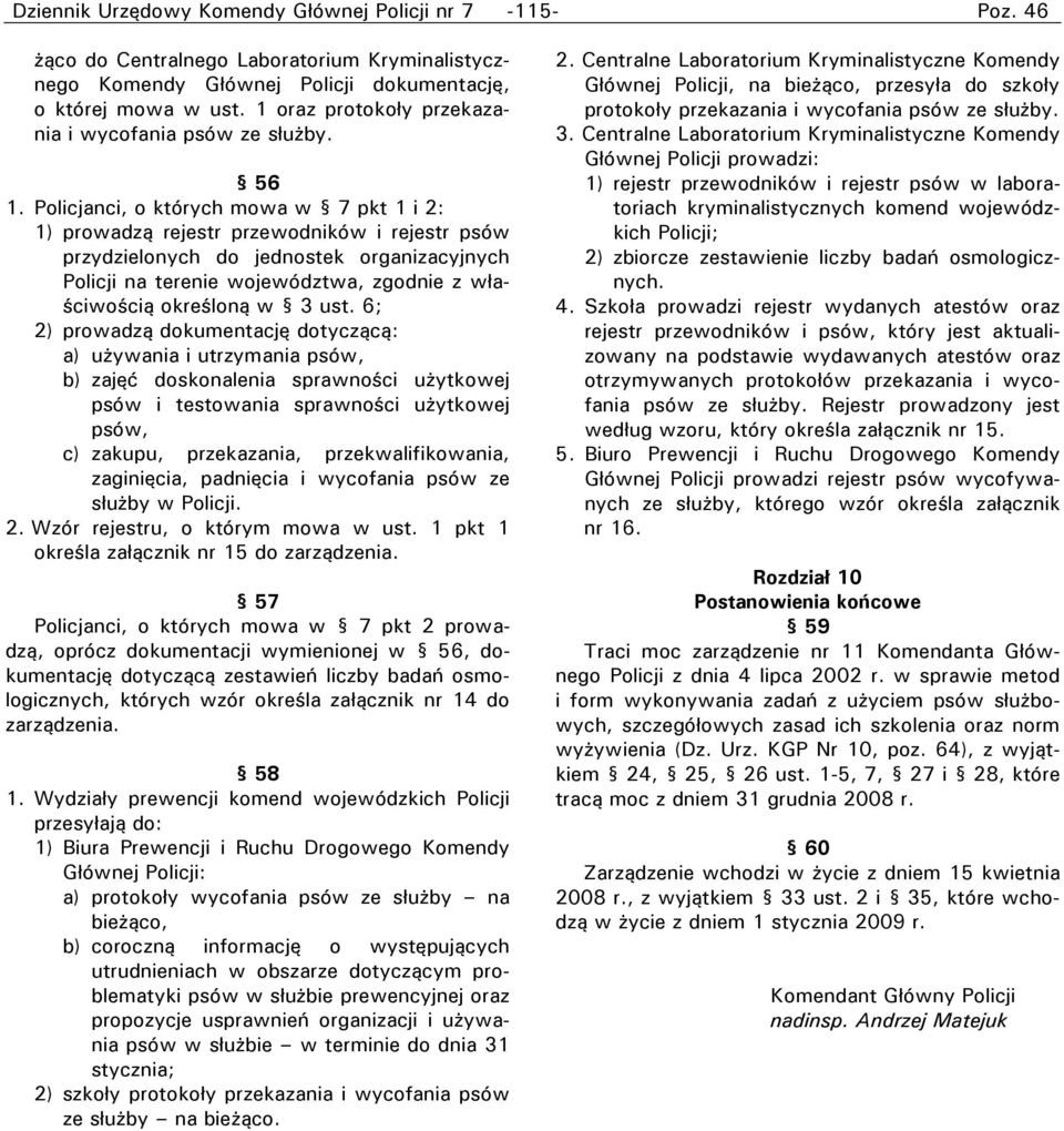 Policjanci, o których mowa w 7 pkt 1 i 2: 1) prowadzą rejestr przewodników i rejestr psów przydzielonych do jednostek organizacyjnych Policji na terenie województwa, zgodnie z właściwością określoną