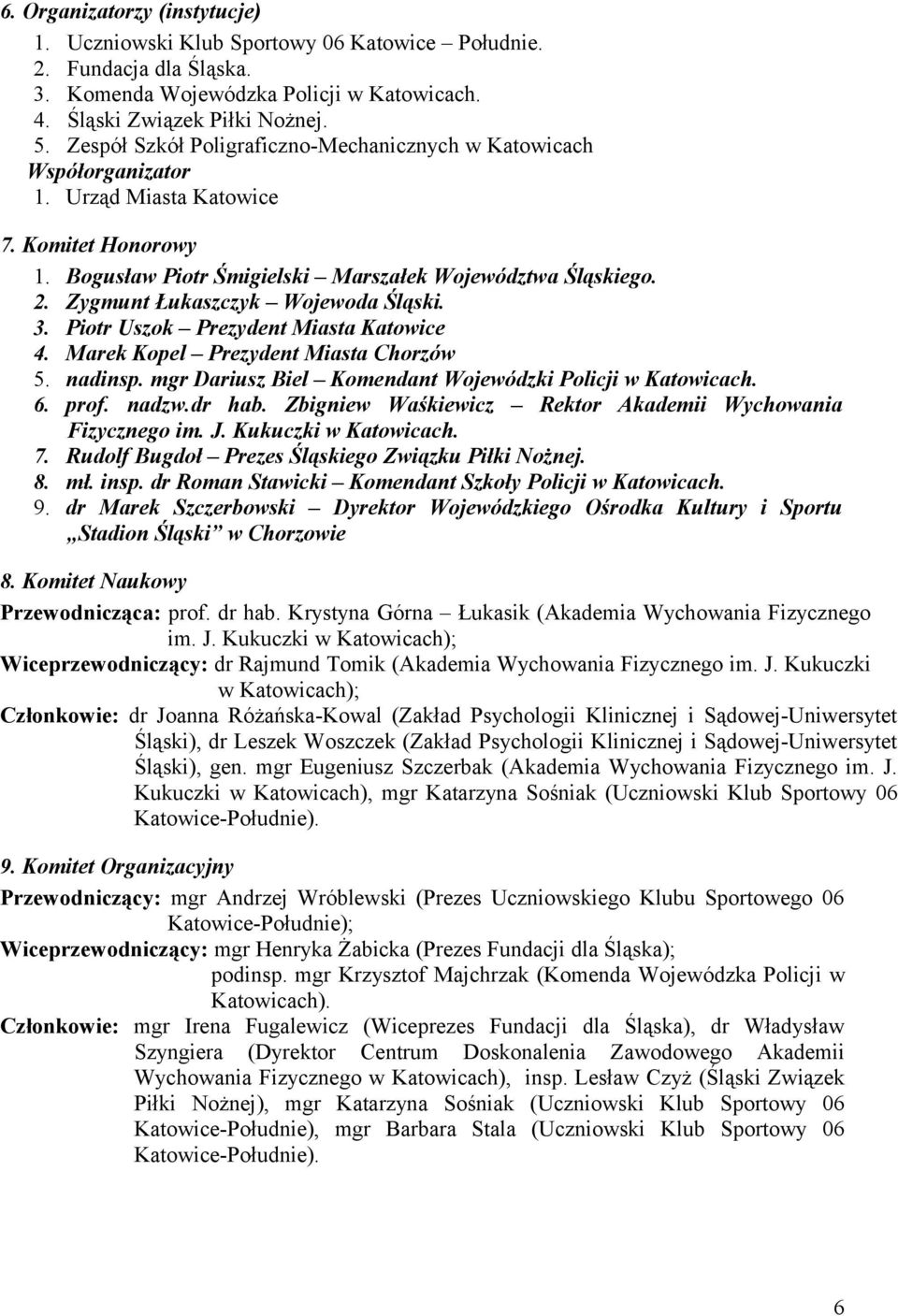 Zygmunt Łukaszczyk Wojewoda Śląski. 3. Piotr Uszok Prezydent Miasta Katowice 4. Marek Kopel Prezydent Miasta Chorzów 5. nadinsp. mgr Dariusz Biel Komendant Wojewódzki Policji w Katowicach. 6. prof.