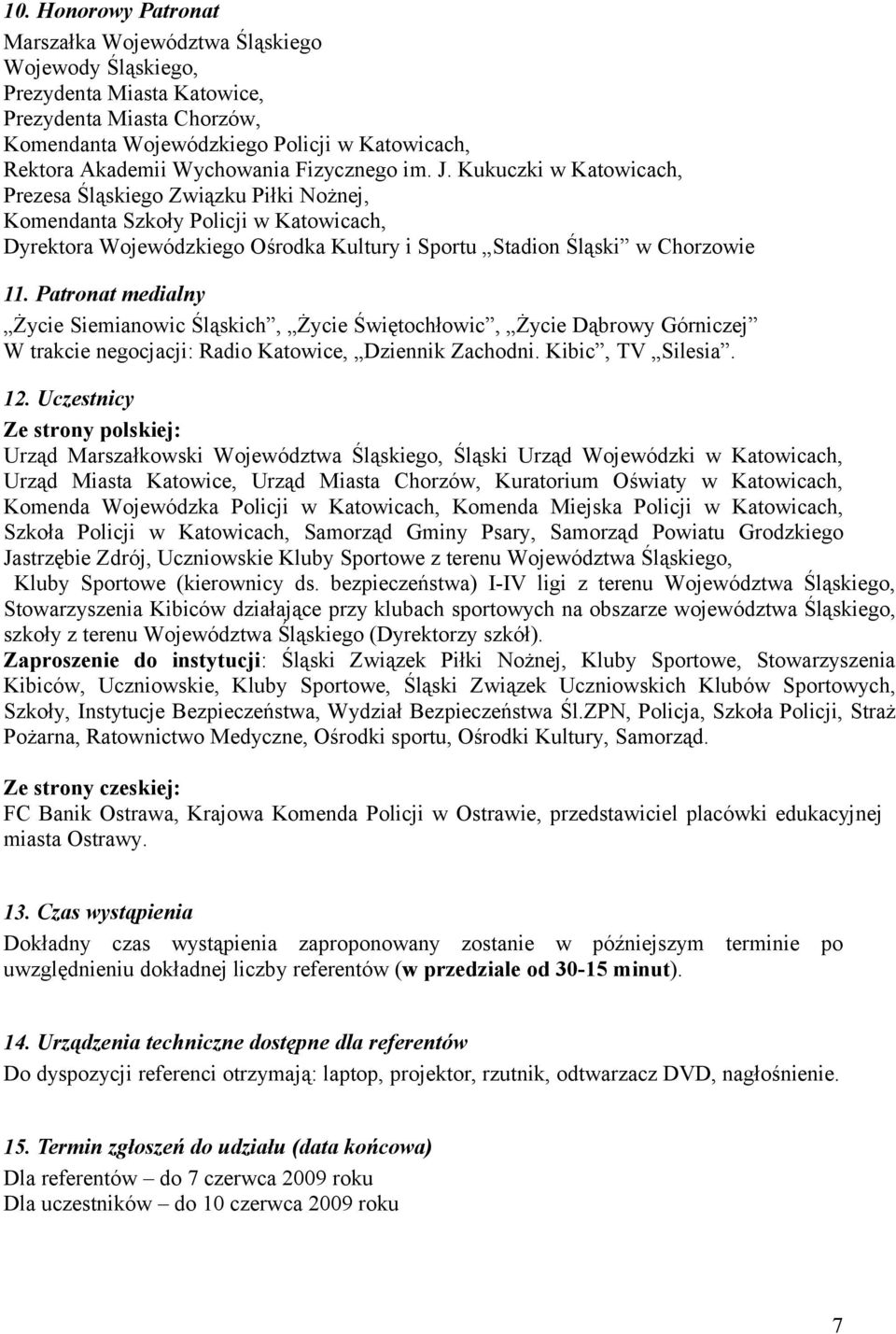 Kukuczki w Katowicach, Prezesa Śląskiego Związku Piłki Nożnej, Komendanta Szkoły Policji w Katowicach, Dyrektora Wojewódzkiego Ośrodka Kultury i Sportu Stadion Śląski w Chorzowie 11.