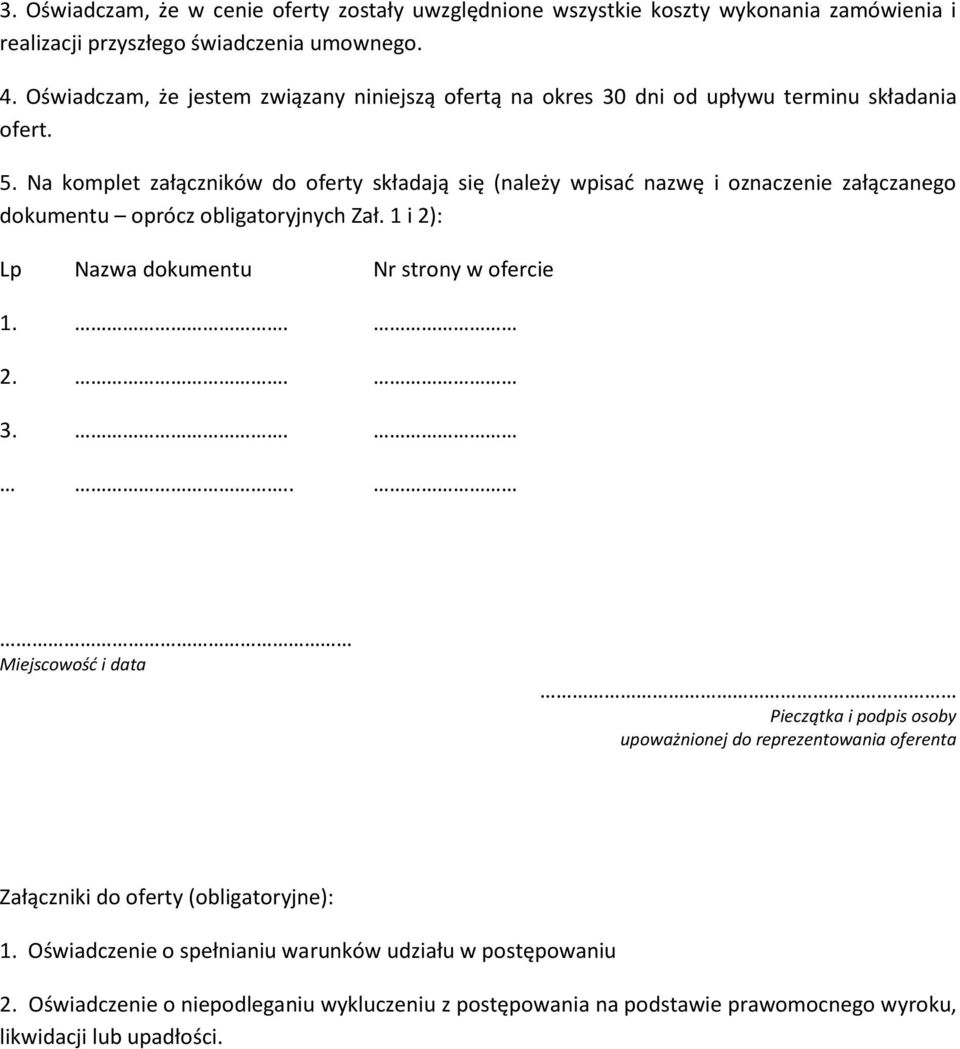 Na komplet załączników do oferty składają się (należy wpisać nazwę i oznaczenie załączanego dokumentu oprócz obligatoryjnych Zał. 1 i 2): Lp Nazwa dokumentu Nr strony w ofercie 1.. 2.. 3.