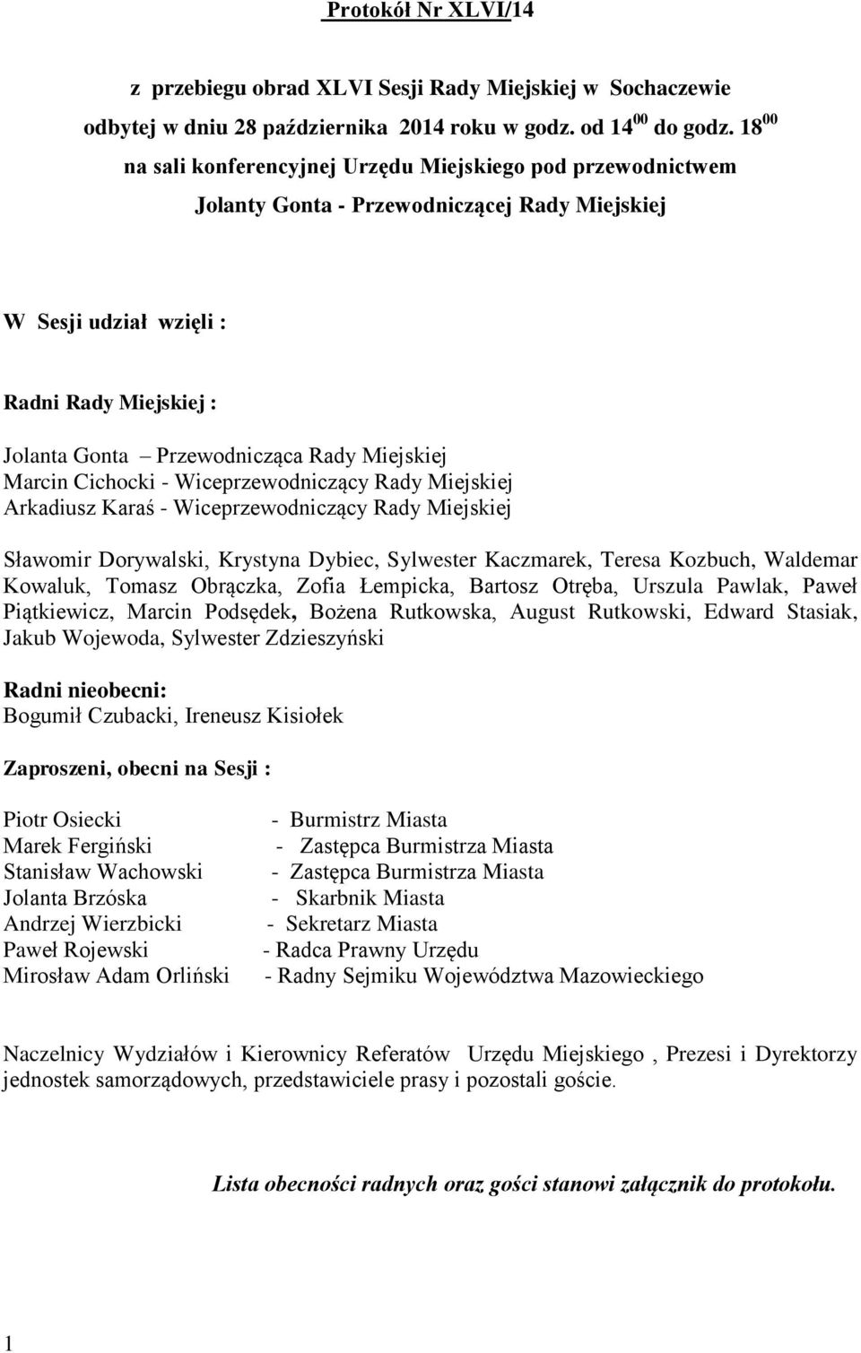 Miejskiej Marcin Cichocki - Wiceprzewodniczący Rady Miejskiej Arkadiusz Karaś - Wiceprzewodniczący Rady Miejskiej Sławomir Dorywalski, Krystyna Dybiec, Sylwester Kaczmarek, Teresa Kozbuch, Waldemar