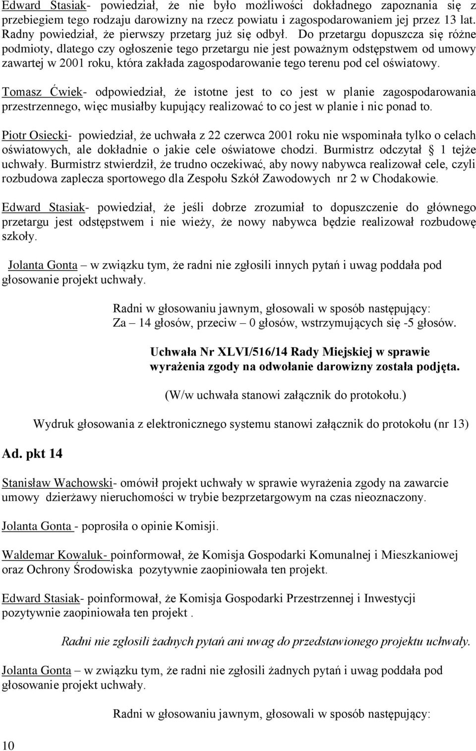 Do przetargu dopuszcza się różne podmioty, dlatego czy ogłoszenie tego przetargu nie jest poważnym odstępstwem od umowy zawartej w 2001 roku, która zakłada zagospodarowanie tego terenu pod cel