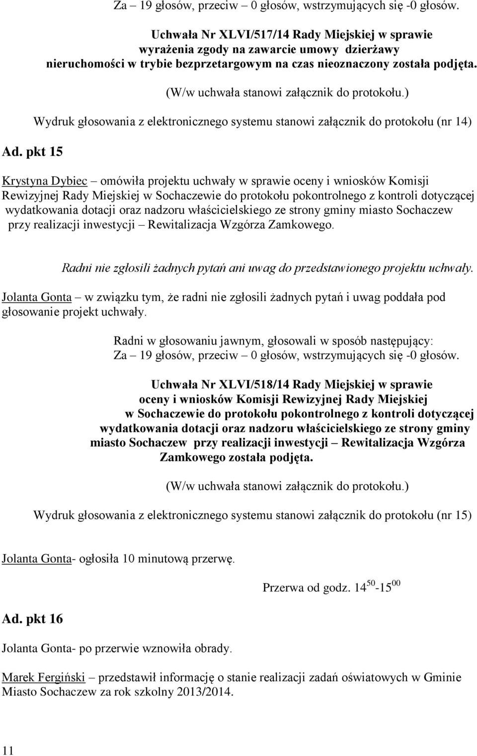 Wydruk głosowania z elektronicznego systemu stanowi załącznik do protokołu (nr 14) Krystyna Dybiec omówiła projektu uchwały w sprawie oceny i wniosków Komisji Rewizyjnej Rady Miejskiej w Sochaczewie