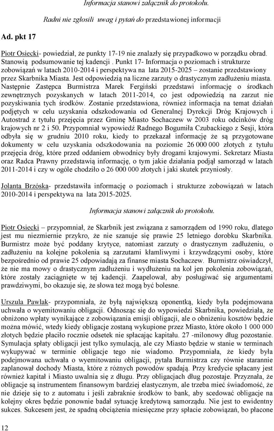 Punkt 17- Informacja o poziomach i strukturze zobowiązań w latach 2010-2014 i perspektywa na lata 2015-2025 zostanie przedstawiony przez Skarbnika Miasta.