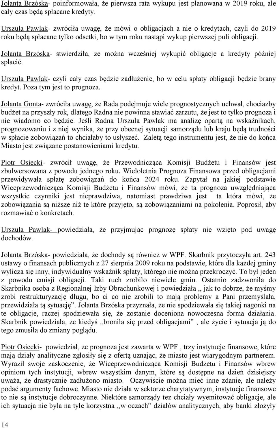Jolanta Brzóska- stwierdziła, ze można wcześniej wykupić obligacje a kredyty później spłacić. Urszula Pawlak- czyli cały czas będzie zadłużenie, bo w celu spłaty obligacji będzie brany kredyt.