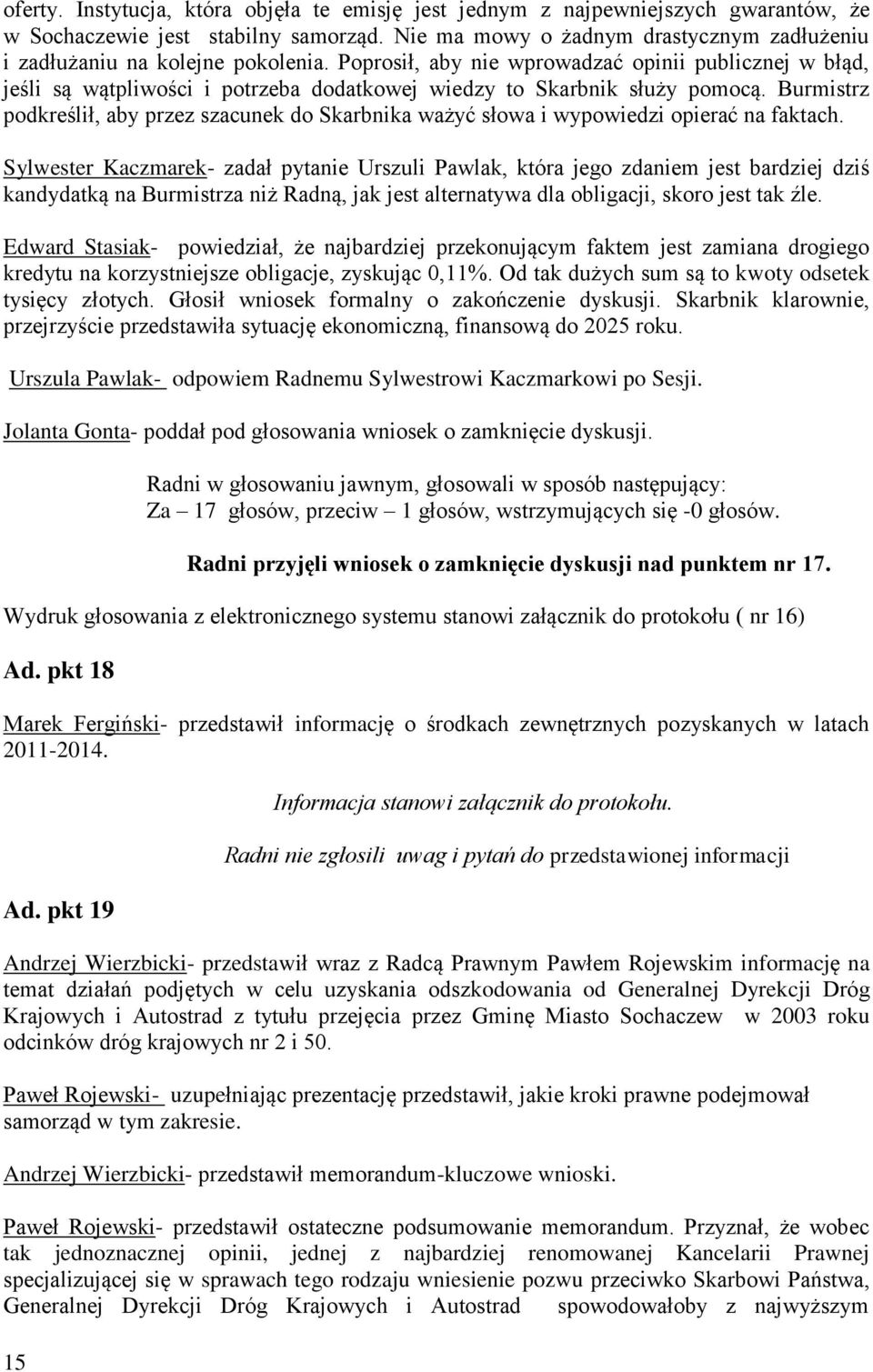 Poprosił, aby nie wprowadzać opinii publicznej w błąd, jeśli są wątpliwości i potrzeba dodatkowej wiedzy to Skarbnik służy pomocą.