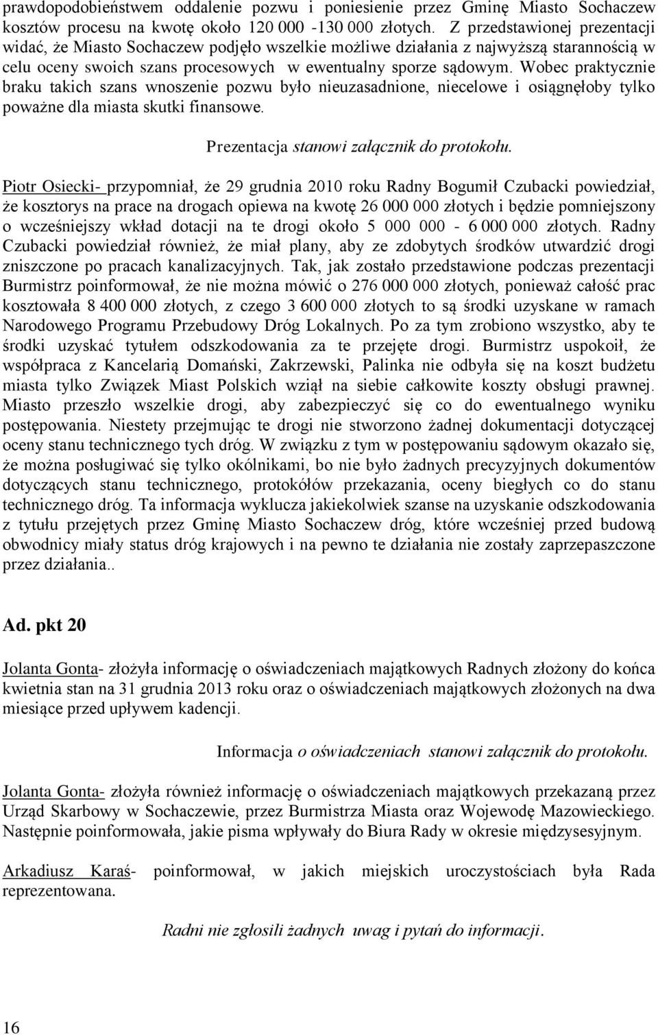Wobec praktycznie braku takich szans wnoszenie pozwu było nieuzasadnione, niecelowe i osiągnęłoby tylko poważne dla miasta skutki finansowe. Prezentacja stanowi załącznik do protokołu.