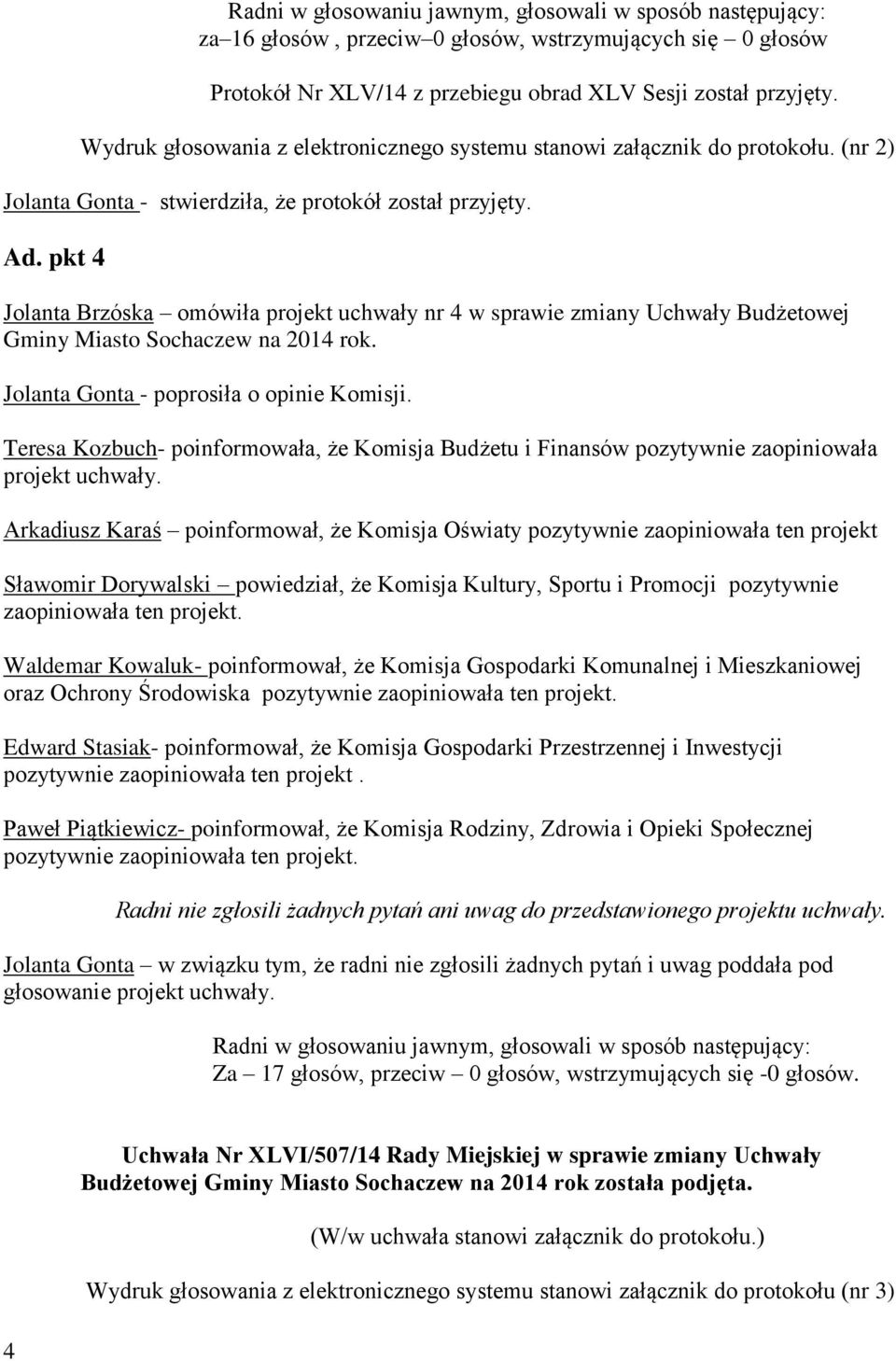 Teresa Kozbuch- poinformowała, że Komisja Budżetu i Finansów pozytywnie zaopiniowała projekt uchwały.