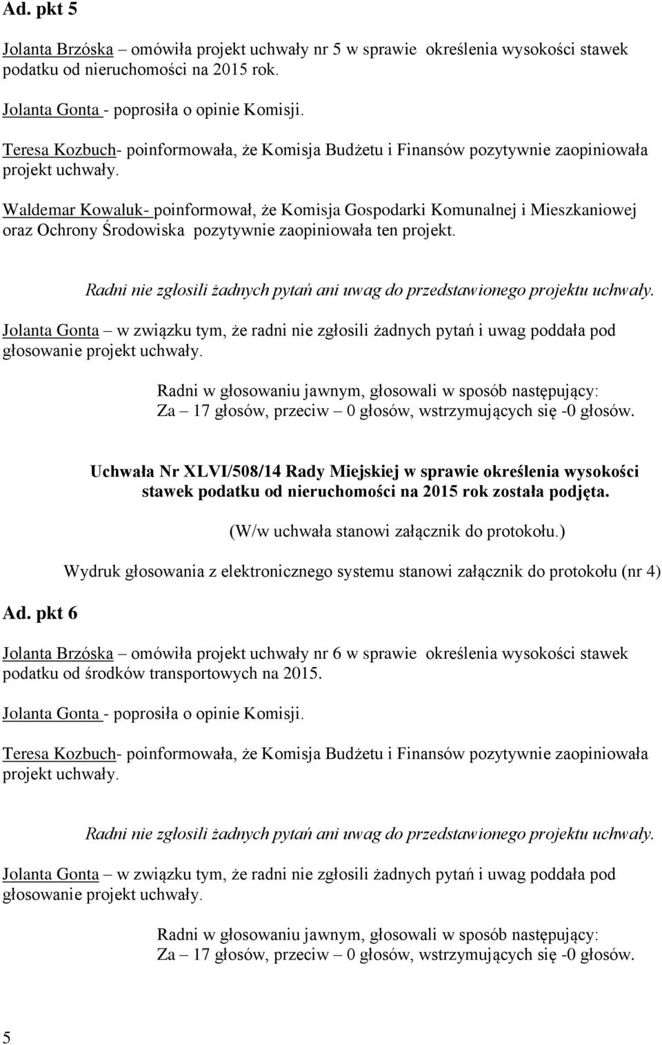 Waldemar Kowaluk- poinformował, że Komisja Gospodarki Komunalnej i Mieszkaniowej oraz Ochrony Środowiska pozytywnie zaopiniowała ten projekt.