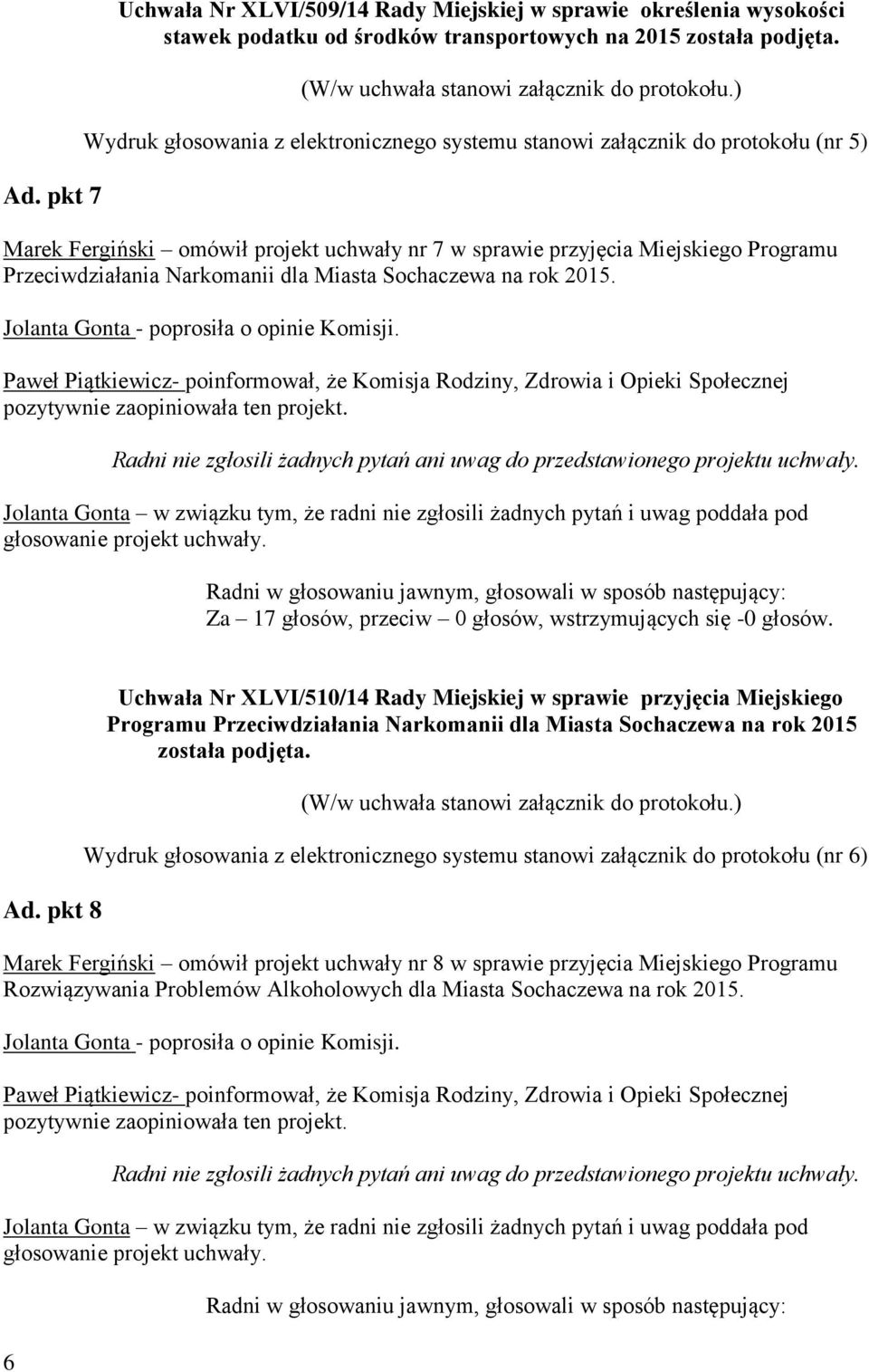 Miasta Sochaczewa na rok 2015. Paweł Piątkiewicz- poinformował, że Komisja Rodziny, Zdrowia i Opieki Społecznej pozytywnie zaopiniowała ten projekt.