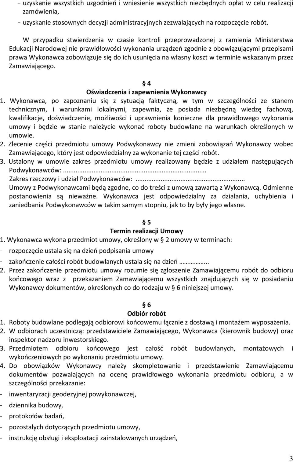 zobowiązuje się do ich usunięcia na własny koszt w terminie wskazanym przez Zamawiającego. 4 Oświadczenia i zapewnienia Wykonawcy 1.