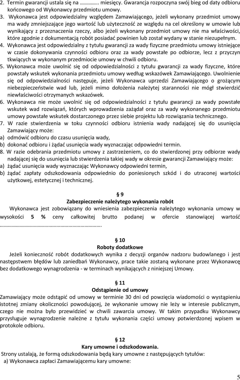 przeznaczenia rzeczy, albo jeżeli wykonany przedmiot umowy nie ma właściwości, które zgodnie z dokumentacją robót posiadać powinien lub został wydany w stanie niezupełnym. 4.