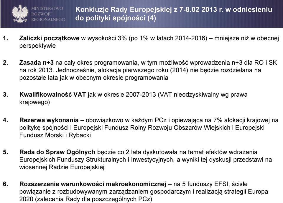 Jednocześnie, alokacja pierwszego roku (2014) nie będzie rozdzielana na pozostałe lata jak w obecnym okresie programowania 3.