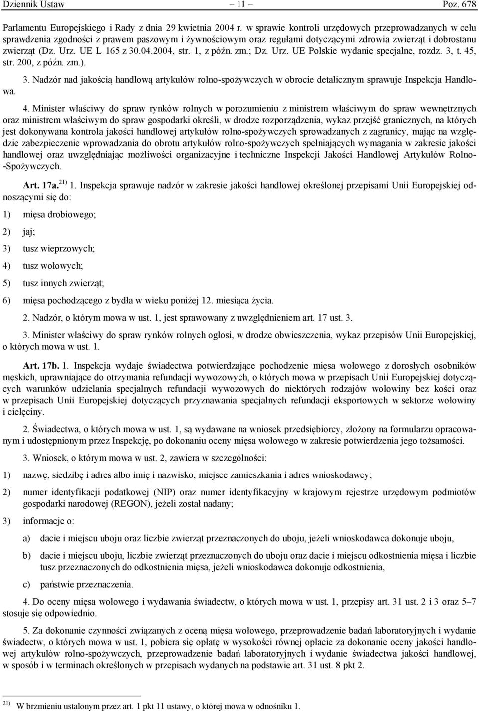 04.2004, str. 1, z późn. zm.; Dz. Urz. UE Polskie wydanie specjalne, rozdz. 3, t. 45, str. 200, z późn. zm.). 3. Nadzór nad jakością handlową artykułów rolno-spożywczych w obrocie detalicznym sprawuje Inspekcja Handlowa.