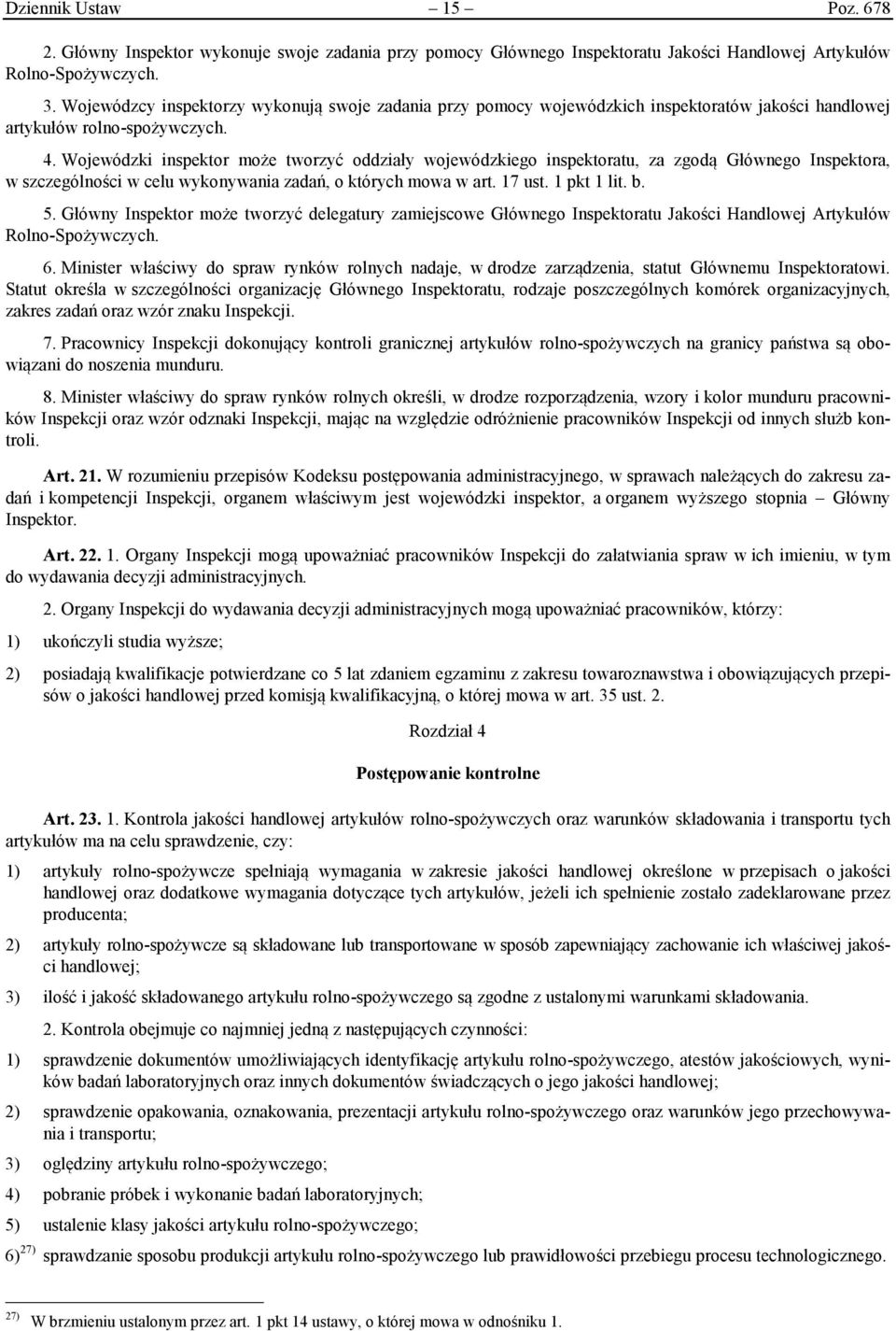 Wojewódzki inspektor może tworzyć oddziały wojewódzkiego inspektoratu, za zgodą Głównego Inspektora, w szczególności w celu wykonywania zadań, o których mowa w art. 17 ust. 1 pkt 1 lit. b. 5.