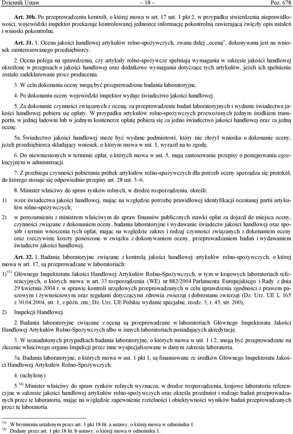 Ocena jakości handlowej artykułów rolno-spożywczych, zwana dalej oceną, dokonywana jest na wniosek zainteresowanego przedsiębiorcy. 2.