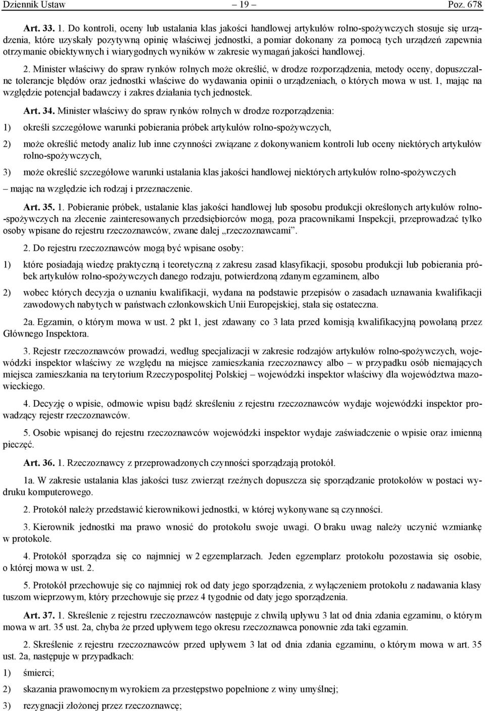 Do kontroli, oceny lub ustalania klas jakości handlowej artykułów rolno-spożywczych stosuje się urządzenia, które uzyskały pozytywną opinię właściwej jednostki, a pomiar dokonany za pomocą tych