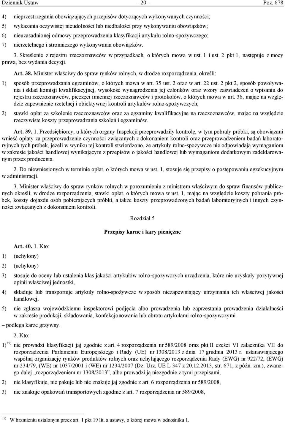 przeprowadzenia klasyfikacji artykułu rolno-spożywczego; 7) nierzetelnego i stronniczego wykonywania obowiązków. 3. Skreślenie z rejestru rzeczoznawców w przypadkach, o których mowa w ust. 1 i ust.