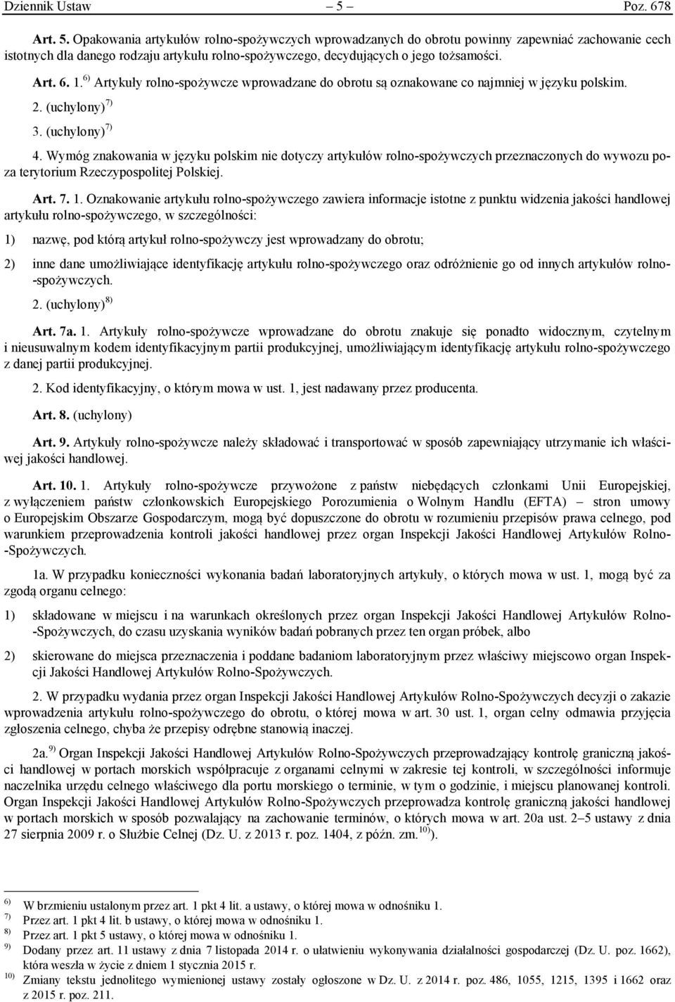 Opakowania artykułów rolno-spożywczych wprowadzanych do obrotu powinny zapewniać zachowanie cech istotnych dla danego rodzaju artykułu rolno-spożywczego, decydujących o jego tożsamości. Art. 6. 1.