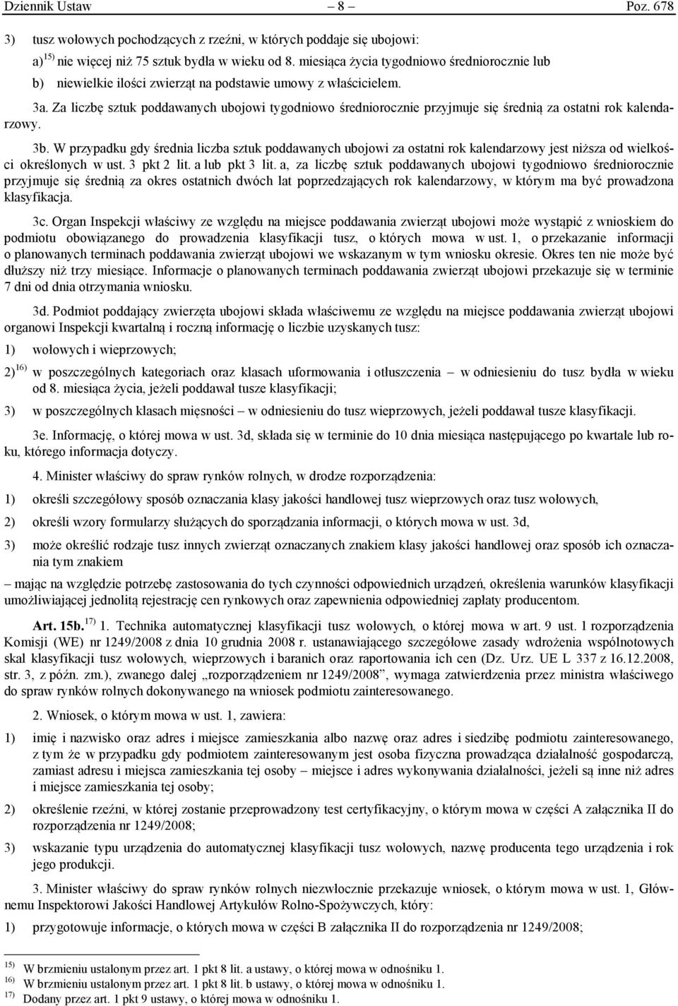 Za liczbę sztuk poddawanych ubojowi tygodniowo średniorocznie przyjmuje się średnią za ostatni rok kalendarzowy. 3b.