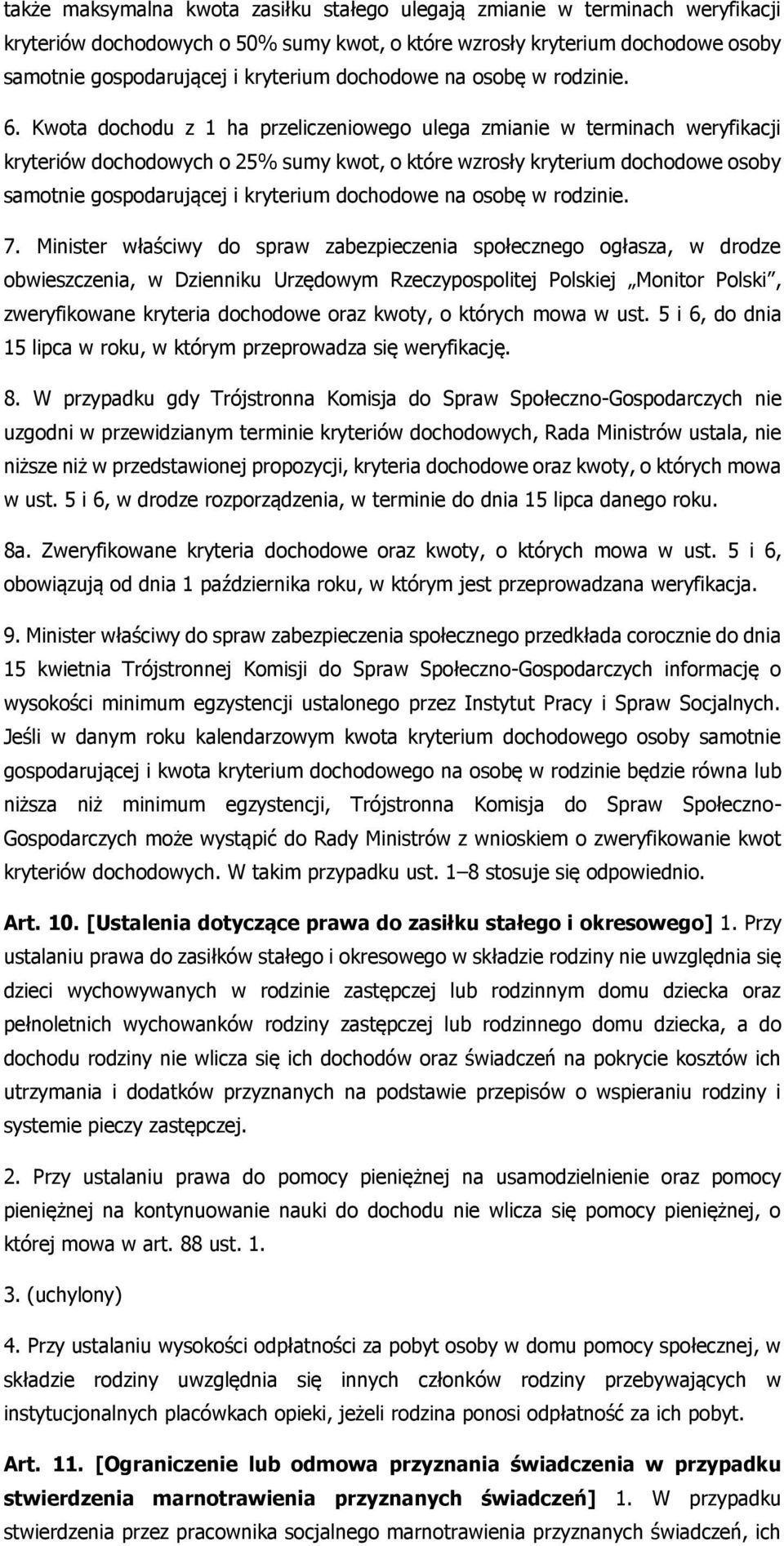 Kwota dochodu z 1 ha przeliczeniowego ulega zmianie w terminach weryfikacji kryteriów dochodowych o 25% sumy kwot, o które wzrosły kryterium dochodowe osoby samotnie gospodarującej i kryterium