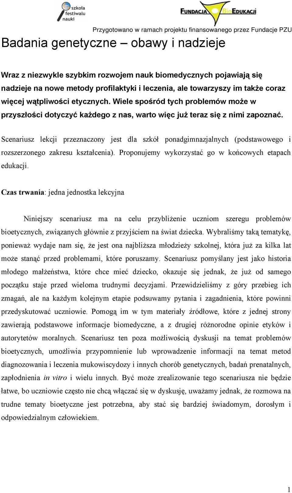 Scenariusz lekcji przeznaczony jest dla szkół ponadgimnazjalnych (podstawowego i rozszerzonego zakresu kształcenia). Proponujemy wykorzystać go w końcowych etapach edukacji.