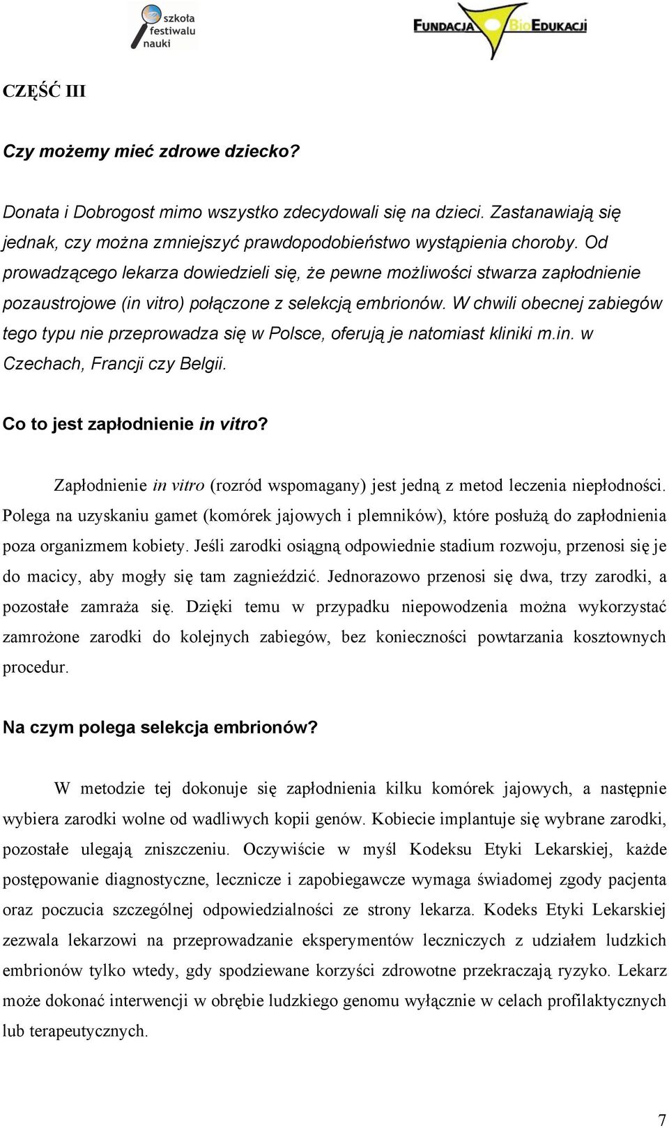 W chwili obecnej zabiegów tego typu nie przeprowadza się w Polsce, oferują je natomiast kliniki m.in. w Czechach, Francji czy Belgii. Co to jest zapłodnienie in vitro?