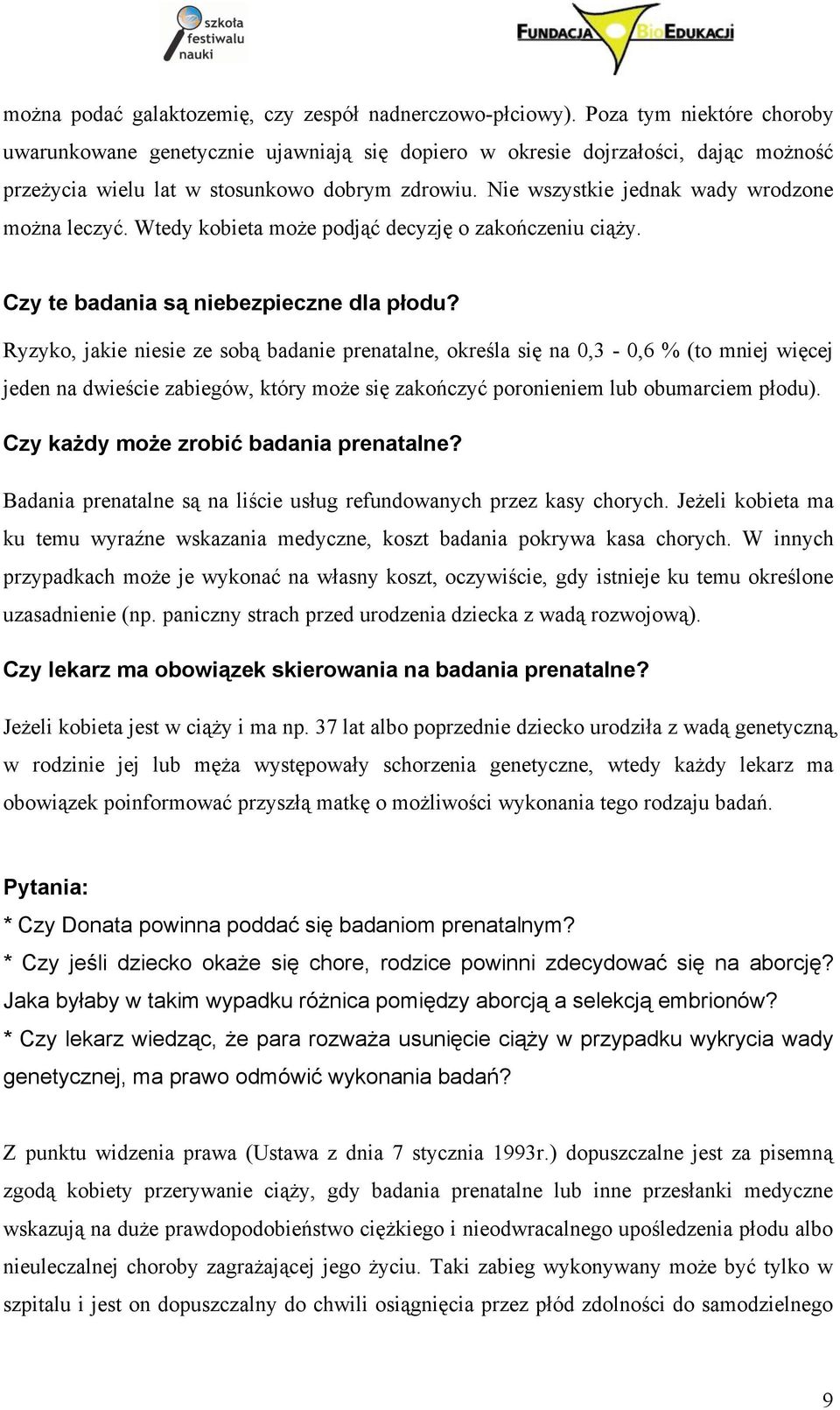 Nie wszystkie jednak wady wrodzone można leczyć. Wtedy kobieta może podjąć decyzję o zakończeniu ciąży. Czy te badania są niebezpieczne dla płodu?