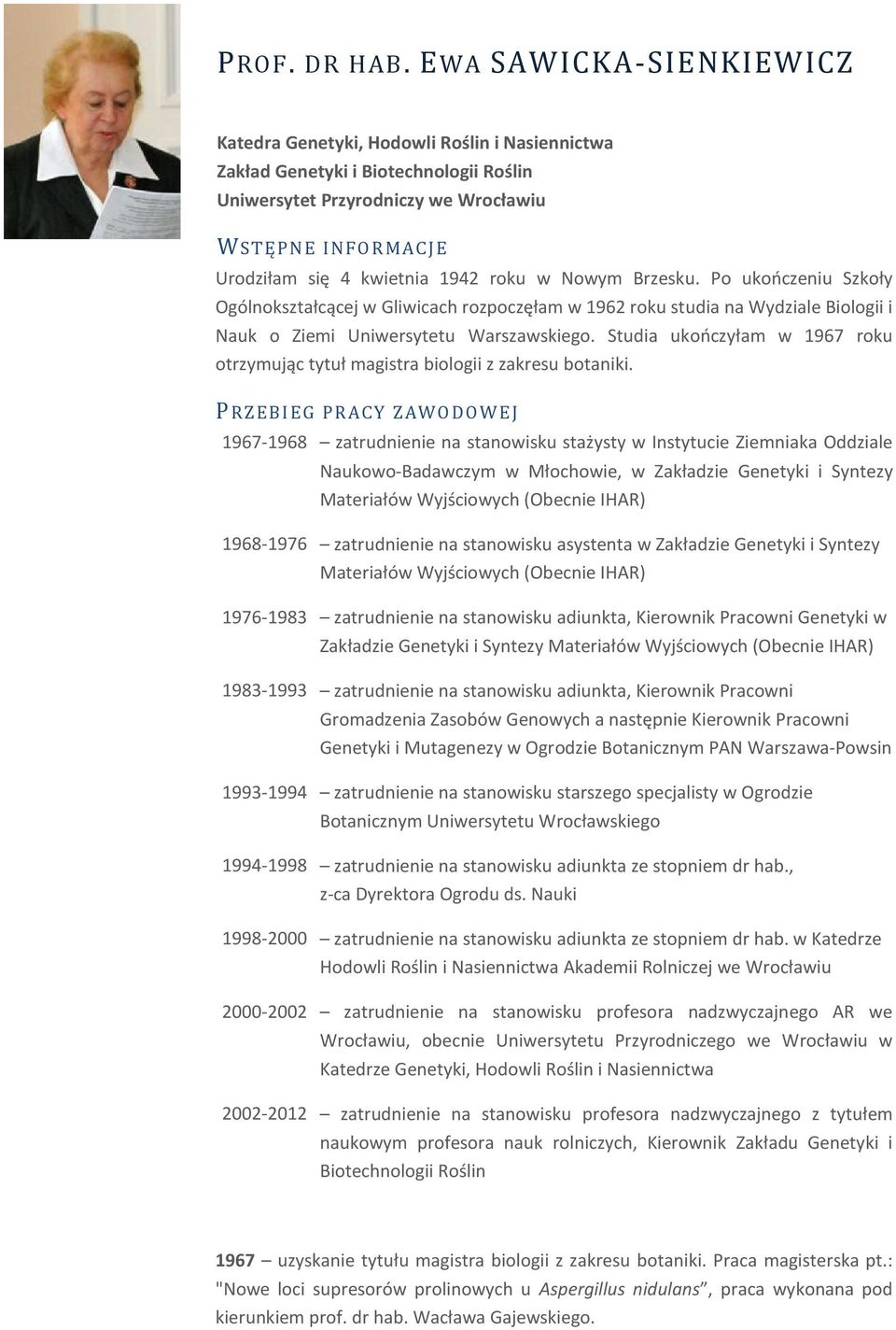 roku w Nowym Brzesku. Po ukończeniu Szkoły Ogólnokształcącej w Gliwicach rozpoczęłam w 1962 roku studia na Wydziale Biologii i Nauk o Ziemi Uniwersytetu Warszawskiego.