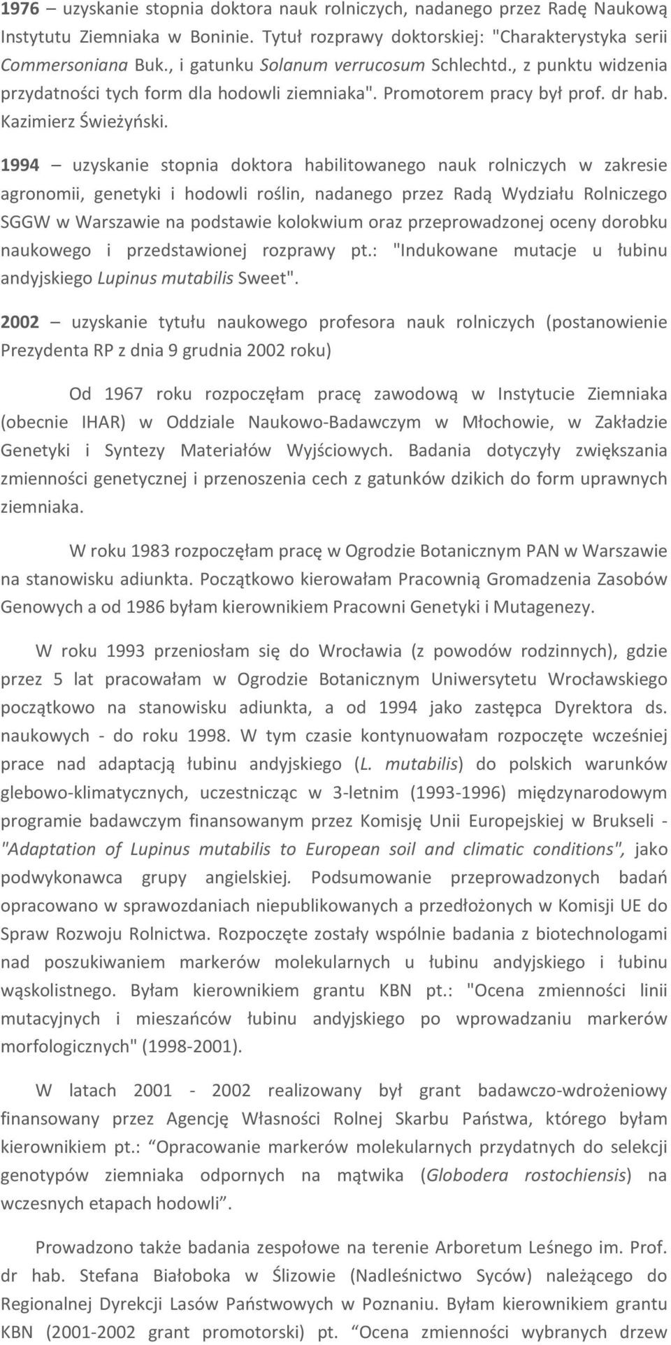 1994 uzyskanie stopnia doktora habilitowanego nauk rolniczych w zakresie agronomii, genetyki i hodowli roślin, nadanego przez Radą Wydziału Rolniczego SGGW w Warszawie na podstawie kolokwium oraz