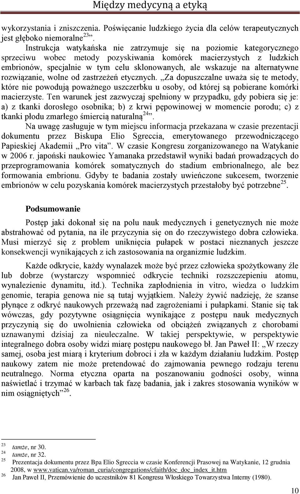 alternatywne rozwiązanie, wolne od zastrzeżeń etycznych. Za dopuszczalne uważa się te metody, które nie powodują poważnego uszczerbku u osoby, od której są pobierane komórki macierzyste.
