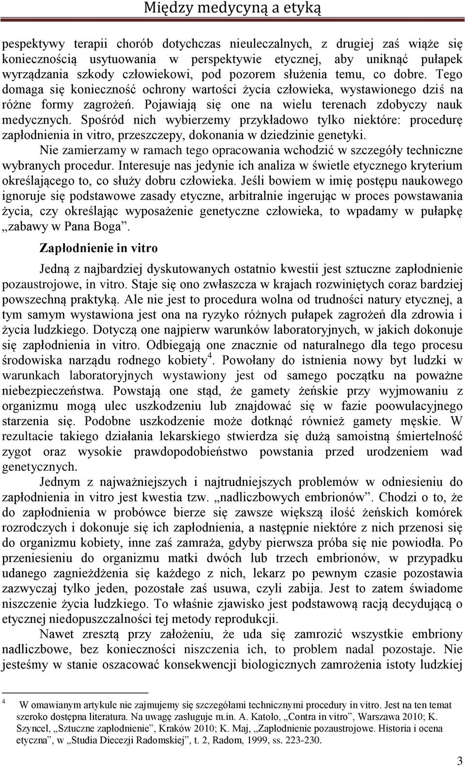 Spośród nich wybierzemy przykładowo tylko niektóre: procedurę zapłodnienia in vitro, przeszczepy, dokonania w dziedzinie genetyki.