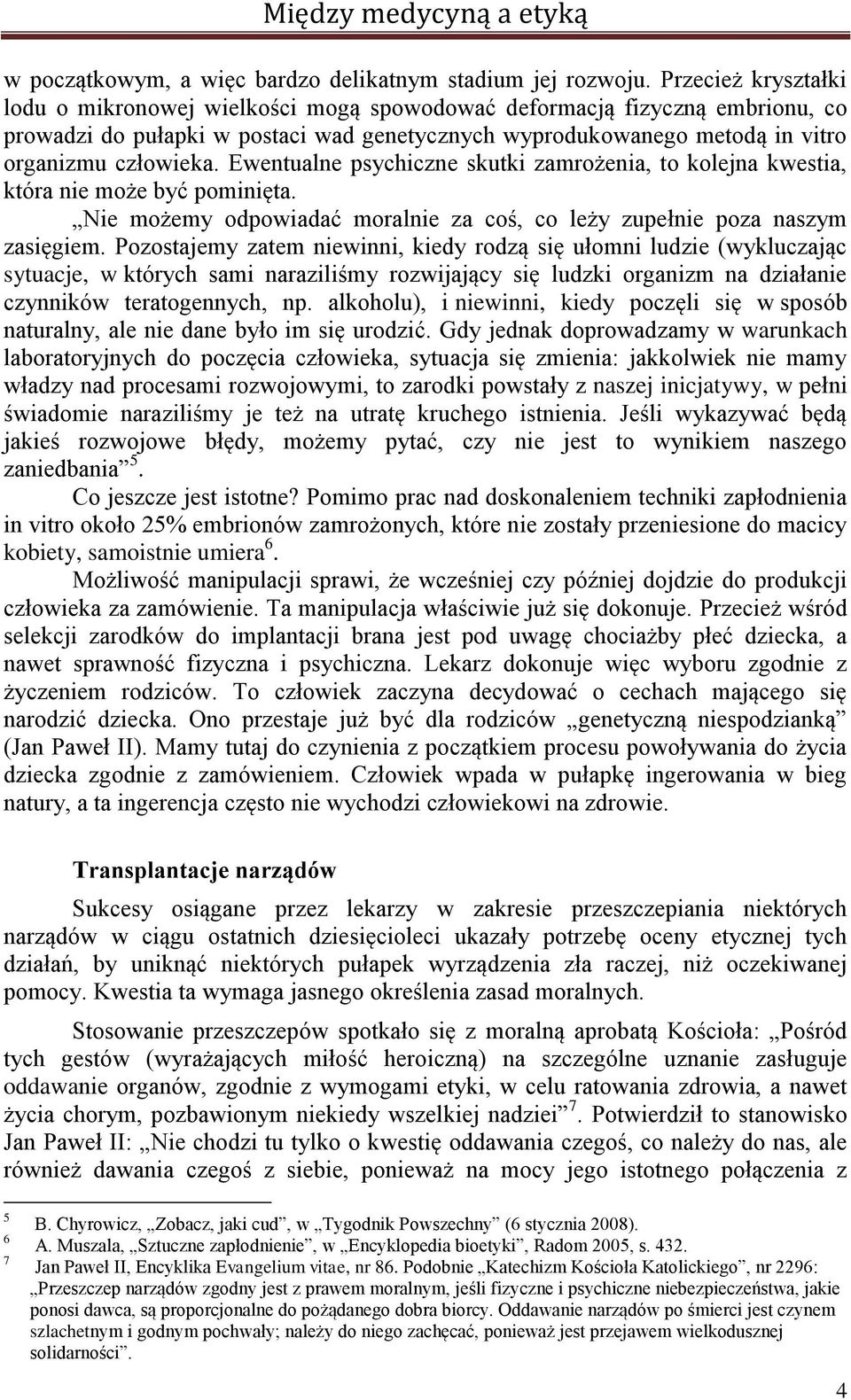 Ewentualne psychiczne skutki zamrożenia, to kolejna kwestia, która nie może być pominięta. Nie możemy odpowiadać moralnie za coś, co leży zupełnie poza naszym zasięgiem.