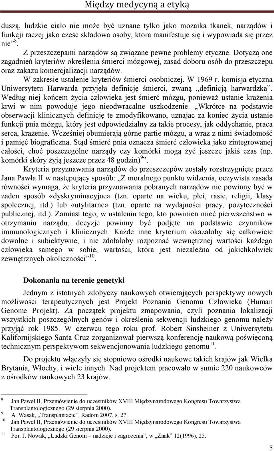 W zakresie ustalenie kryteriów śmierci osobniczej. W 1969 r. komisja etyczna Uniwersytetu Harwarda przyjęła definicję śmierci, zwaną definicją harwardzką.