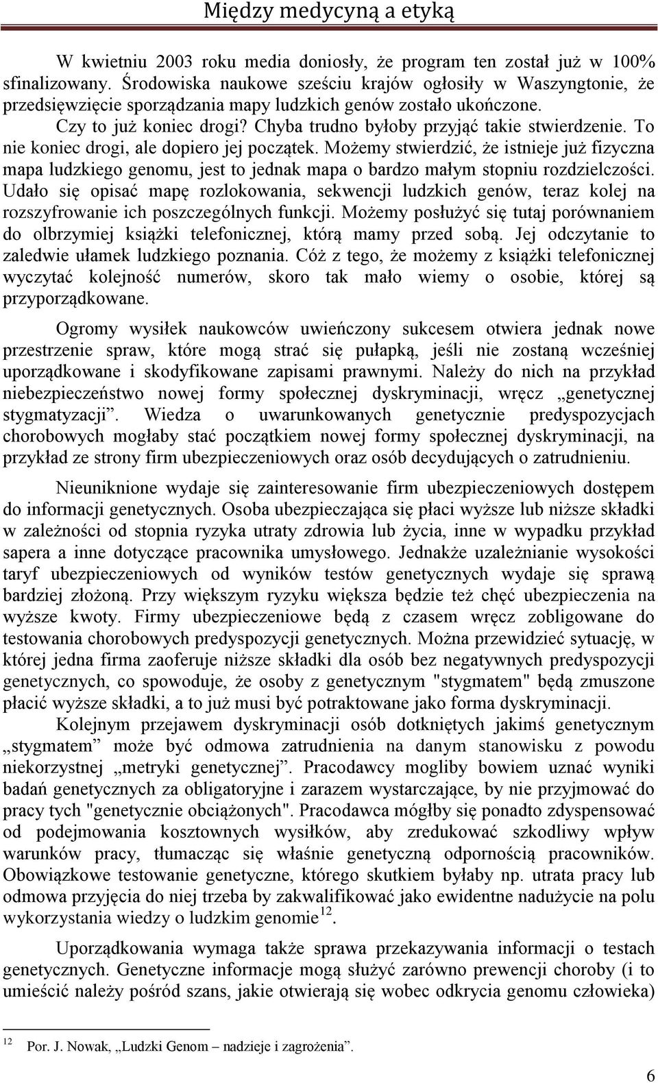 Chyba trudno byłoby przyjąć takie stwierdzenie. To nie koniec drogi, ale dopiero jej początek.