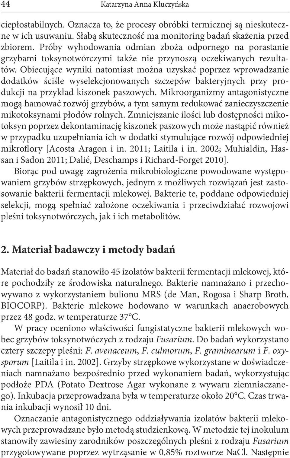 Obiecujące wyniki natomiast można uzyskać poprzez wprowadzanie dodatków ściśle wyselekcjonowanych szczepów bakteryjnych przy produkcji na przykład kiszonek paszowych.