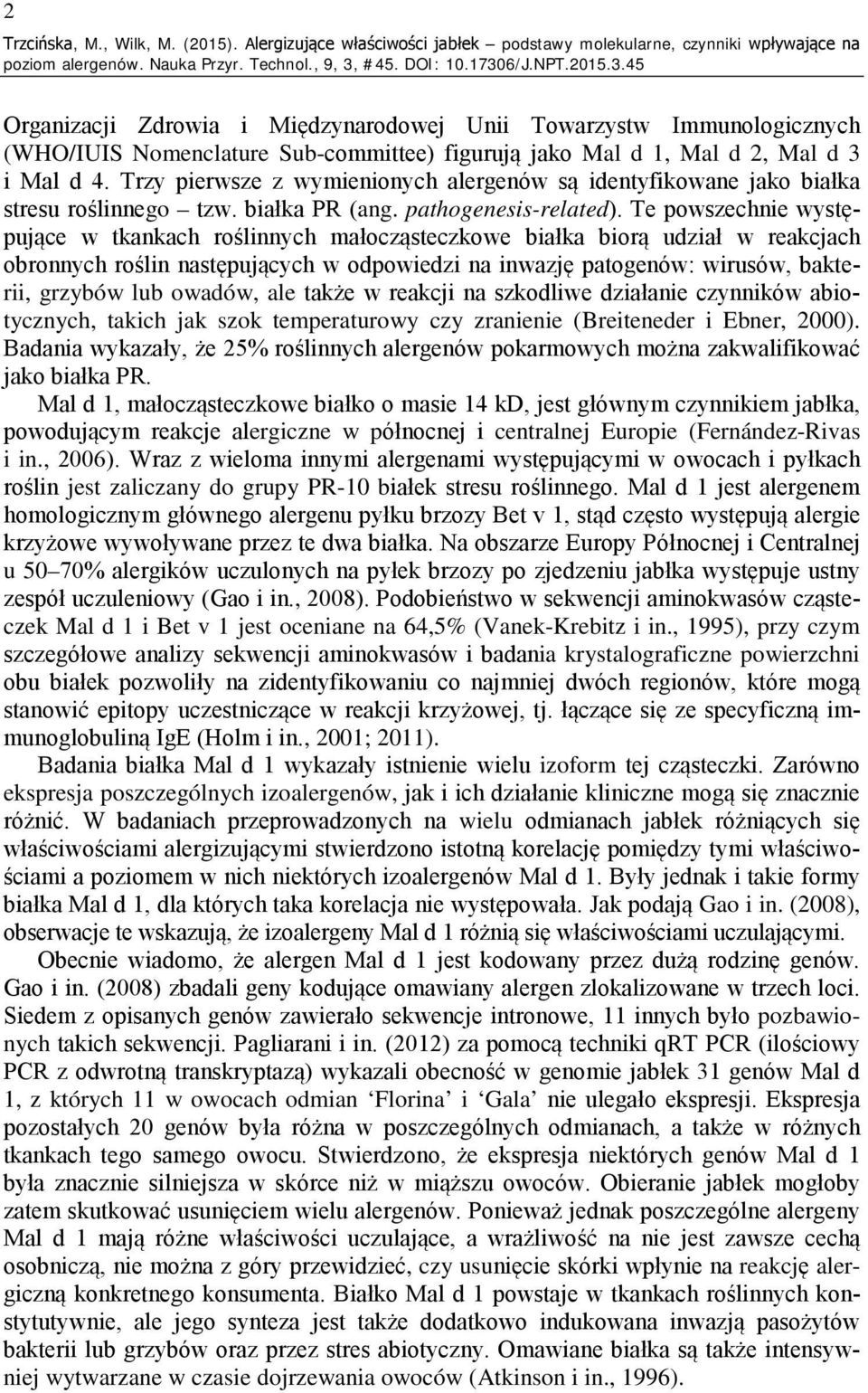 Mal d 1, Mal d 2, Mal d 3 i Mal d 4. Trzy pierwsze z wymienionych alergenów są identyfikowane jako białka stresu roślinnego tzw. białka PR (ang. pathogenesis-related).
